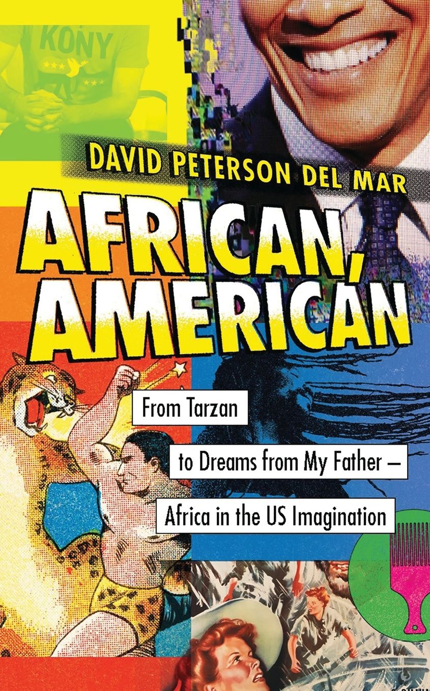 African, American: From Tarzan to Dreams from My Father--Africa in the US Imagination