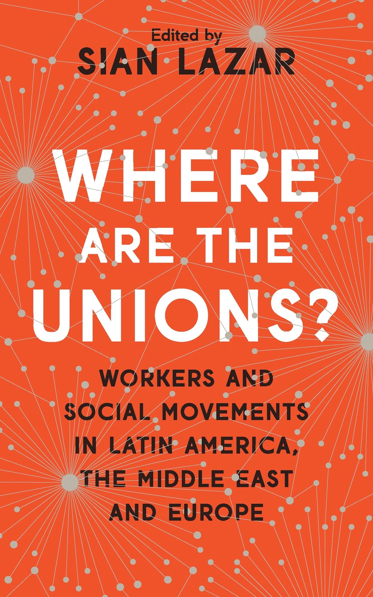Where Are the Unions?: Workers and Social Movements in Latin America, Middle East and Europe