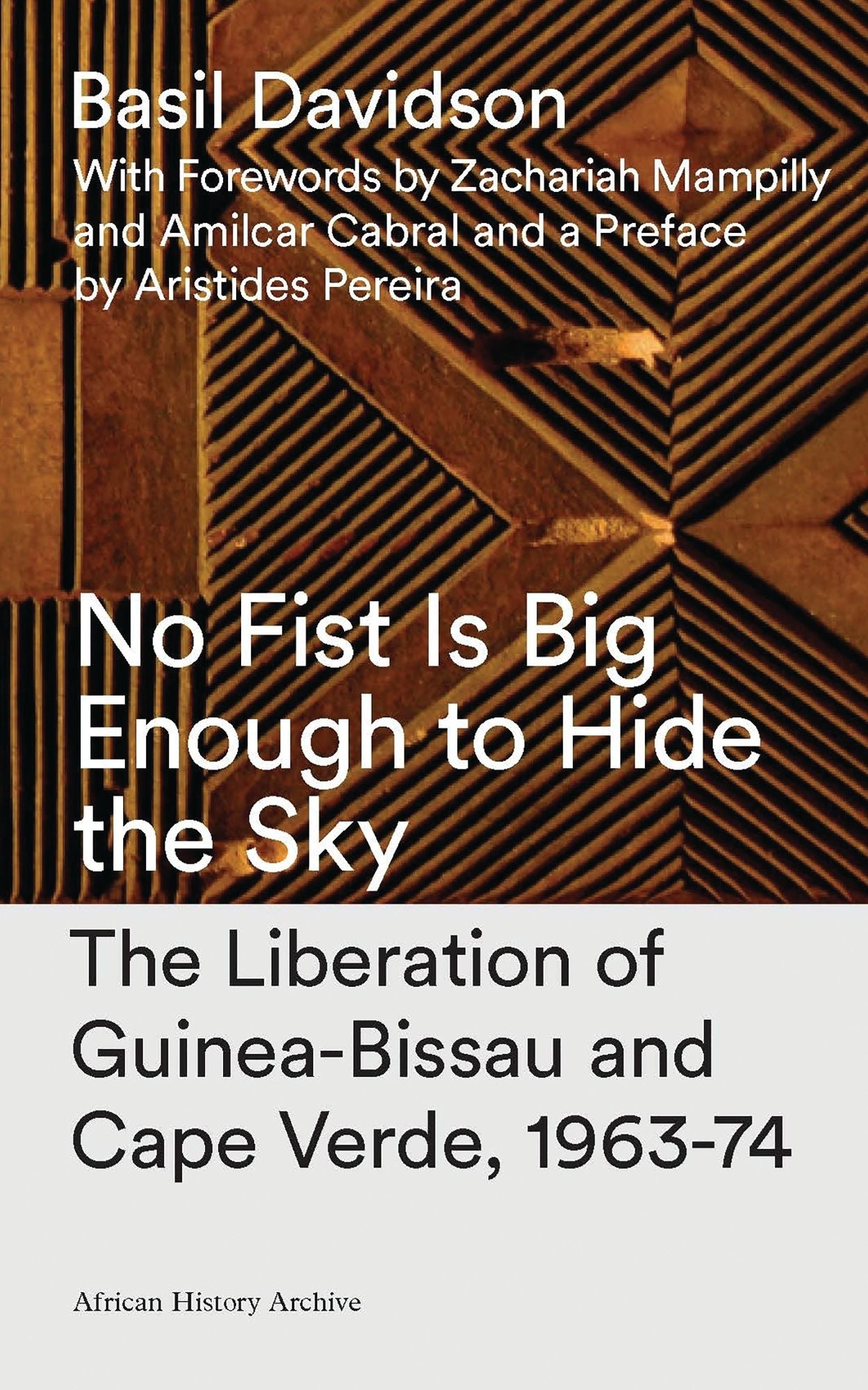 No Fist Is Big Enough to Hide the Sky: The Liberation of Guinea-Bissau and Cape Verde, 1963-74