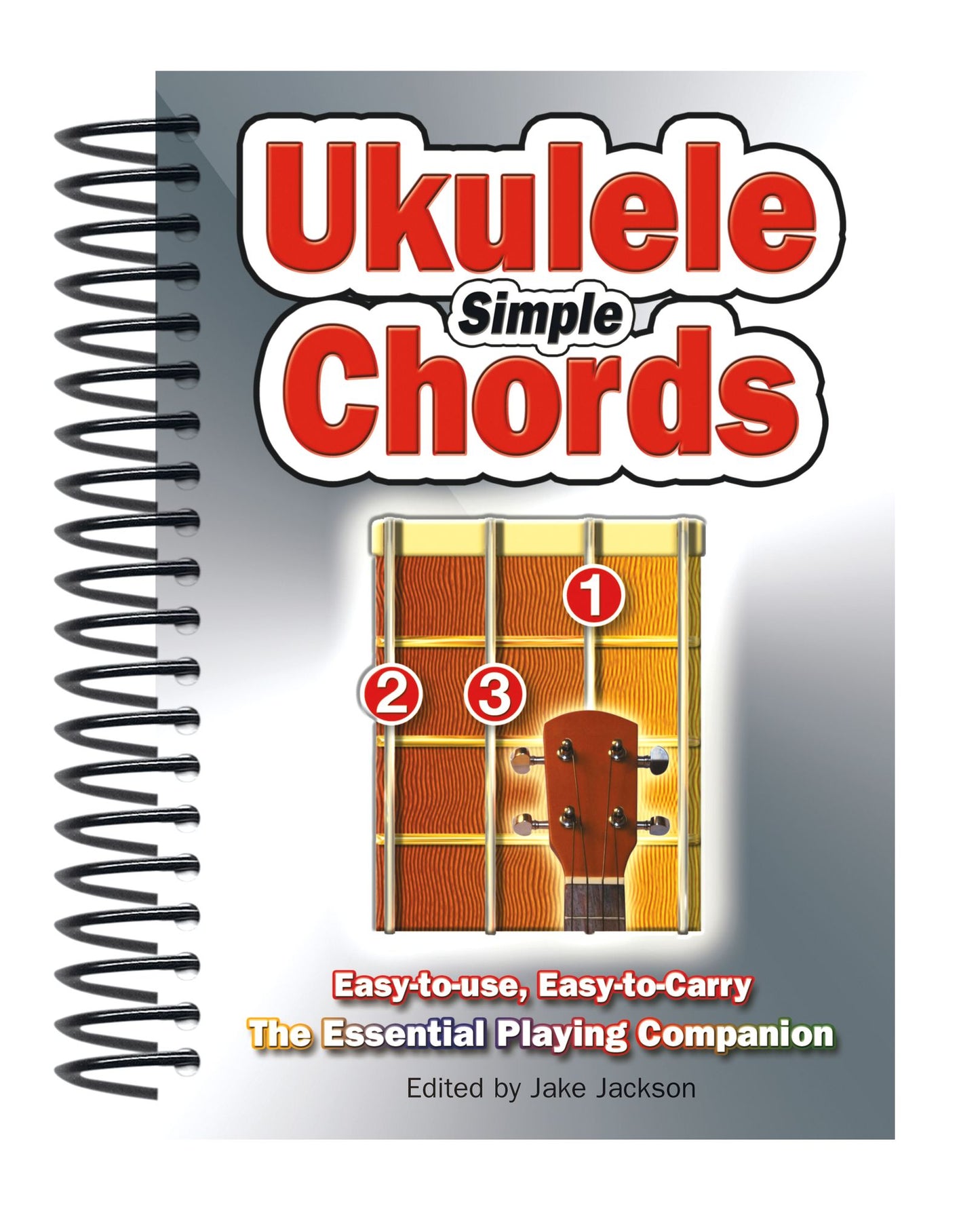 Simple Ukulele Chords: Easy-To-Use, Easy-To-Carry, the Essential Playing Companion