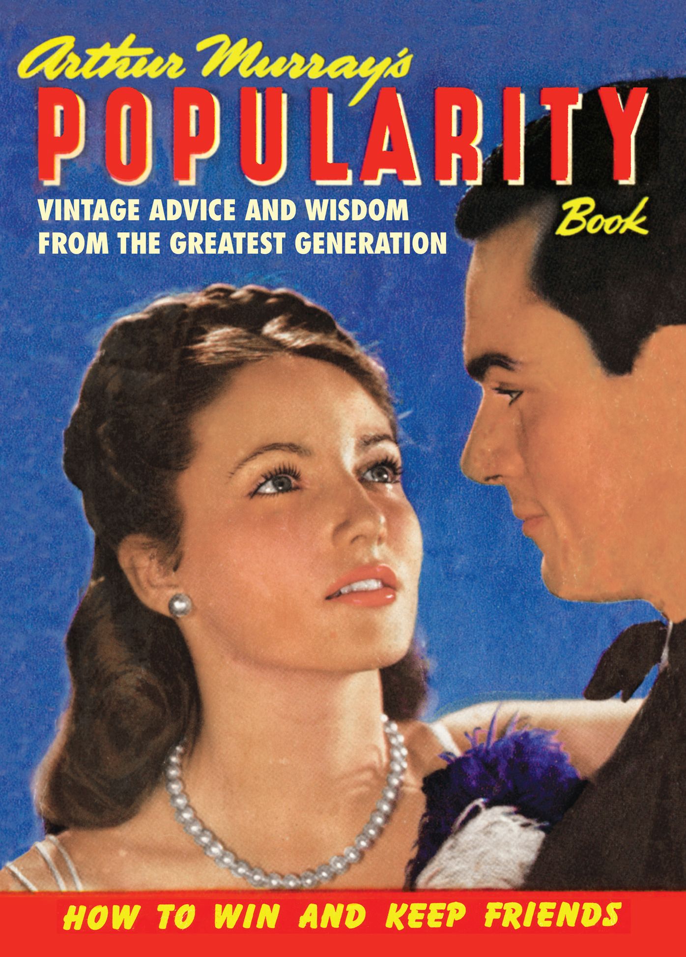 Arthur Murray's Popularity Book: Vintage Advice and Wisdom from The Greatest Generation
