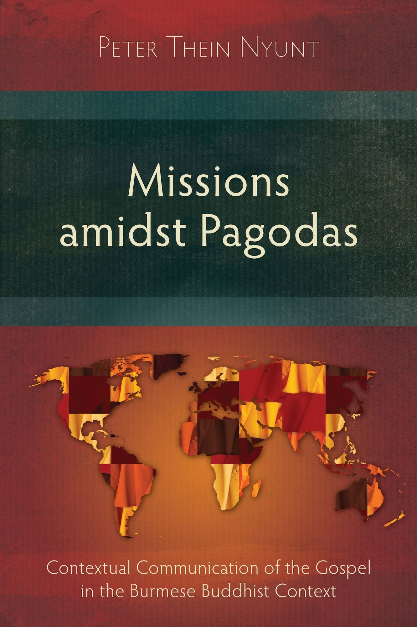 Missions amidst Pagodas: Contextual Communication of the Gospel in Burmese Buddhist Context