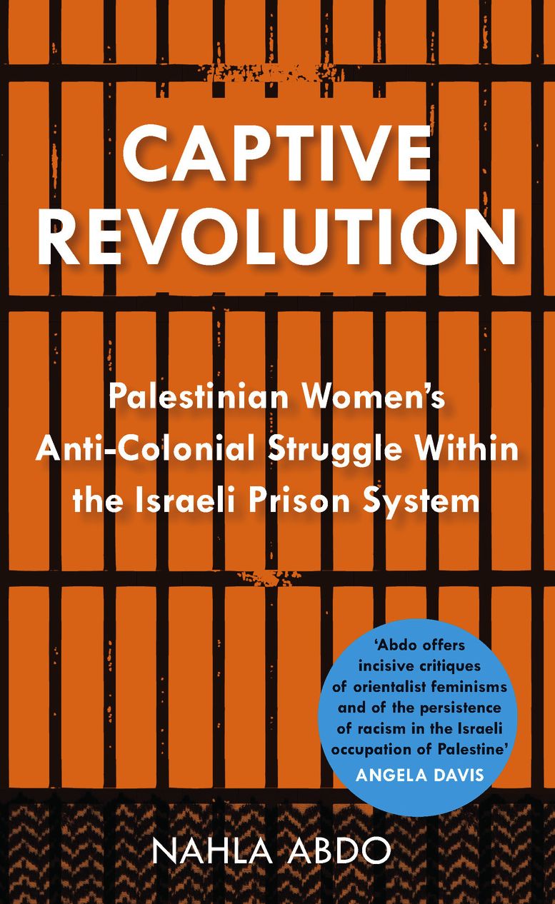 Captive Revolution: Palestinian Women's Anti-Colonial Struggle within the Israeli Prison System