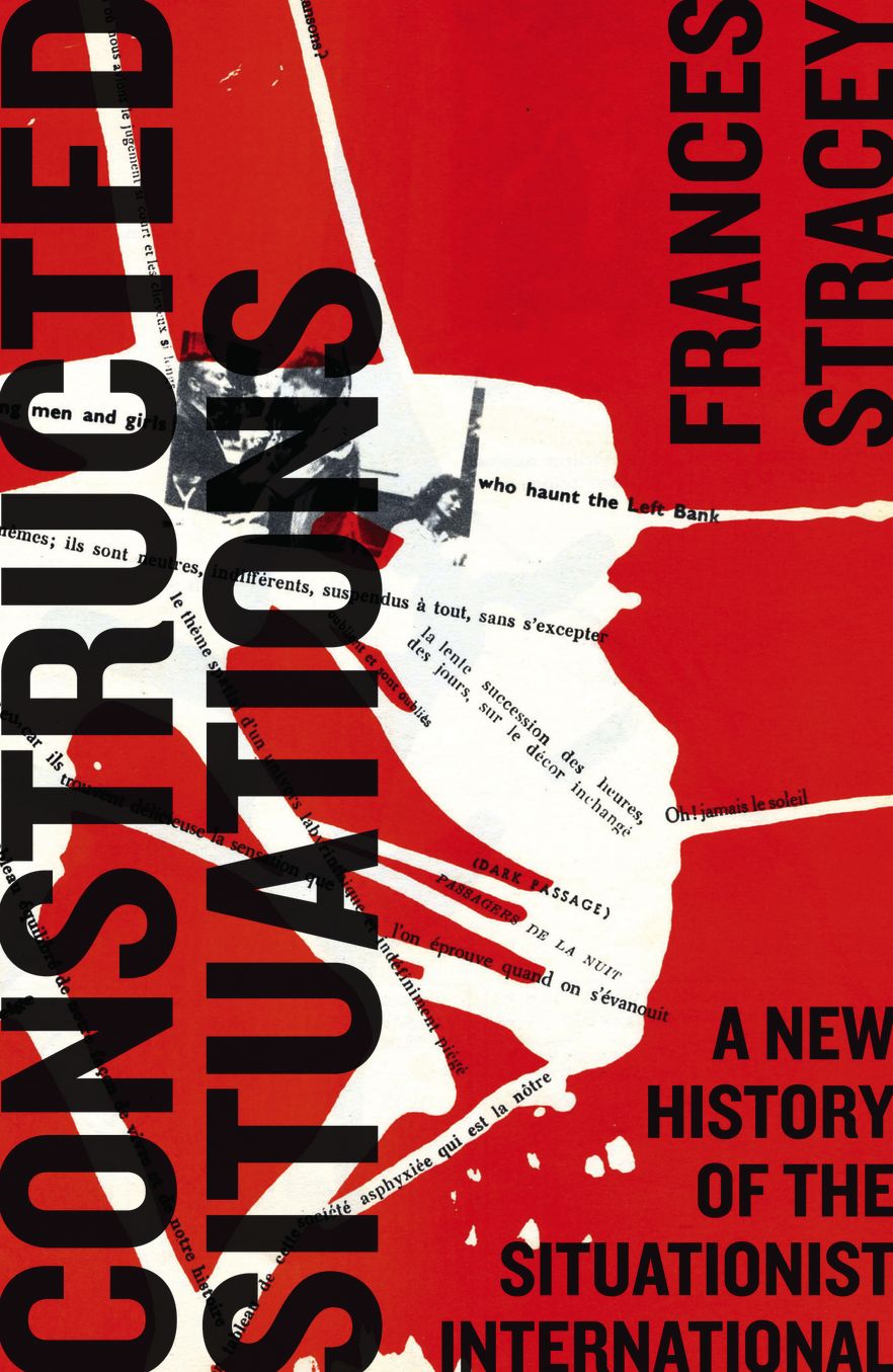 Constructed Situations: A New History of the Situationist International
