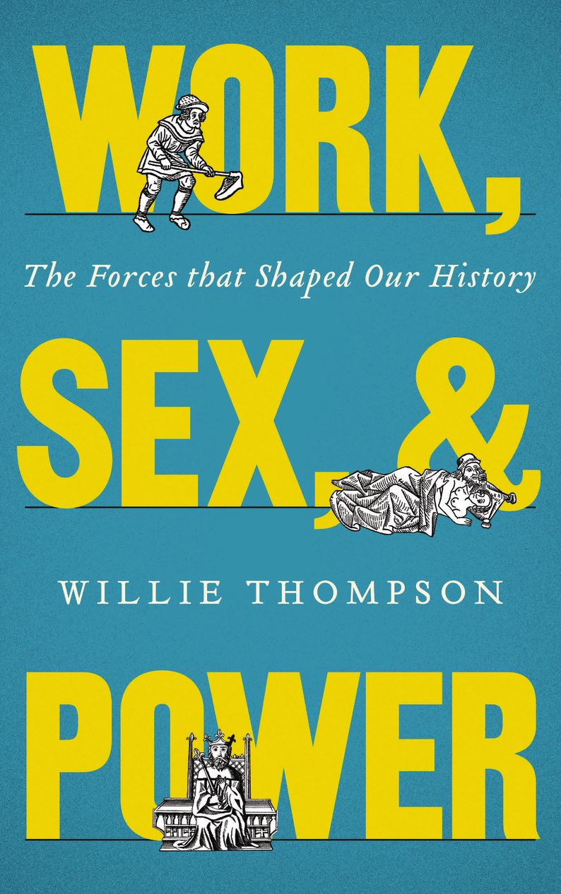 Work, Sex and Power: The Forces that Shaped Our History
