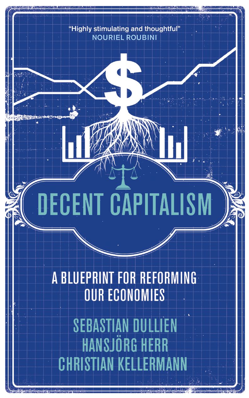 Decent Capitalism: A Blueprint for Reforming our Economies