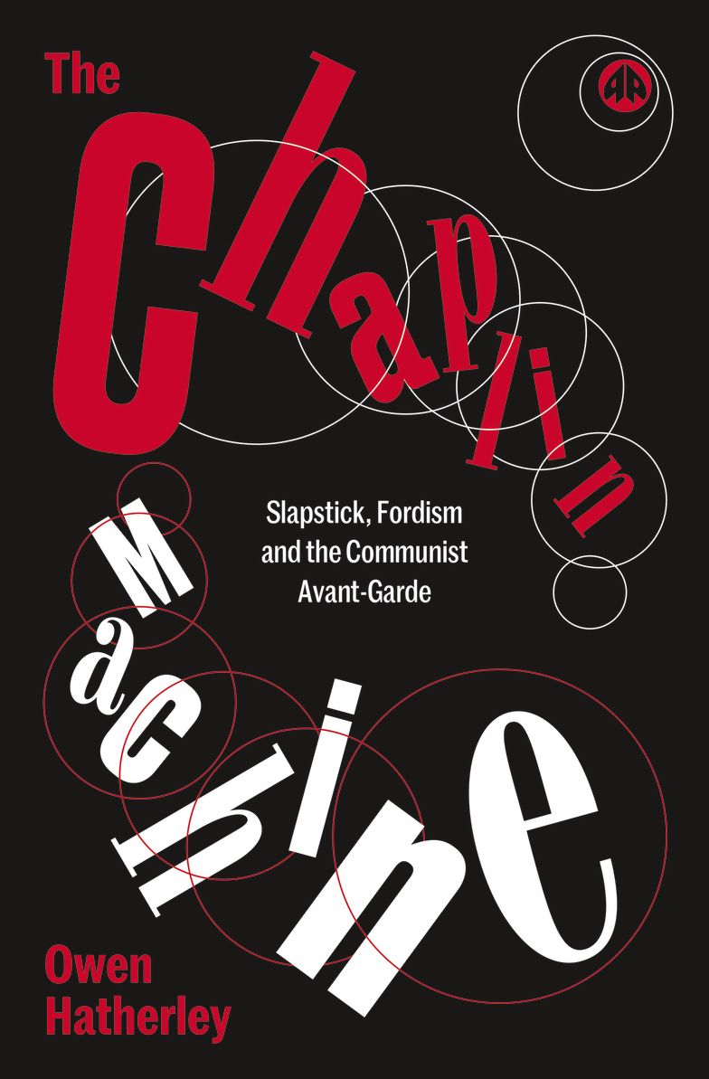 The Chaplin Machine: Slapstick, Fordism and the Communist Avant-Garde