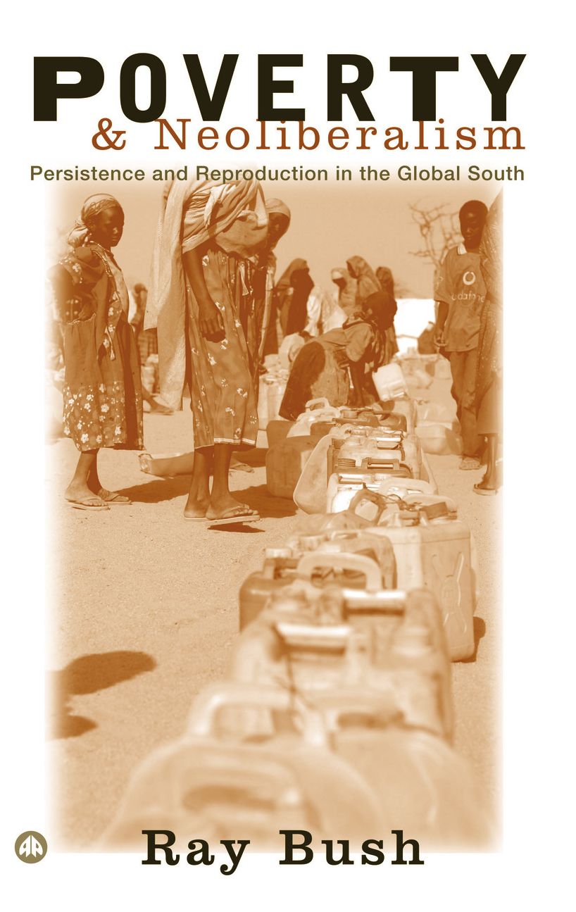 Poverty and Neoliberalism: Persistence and Reproduction in the Global South
