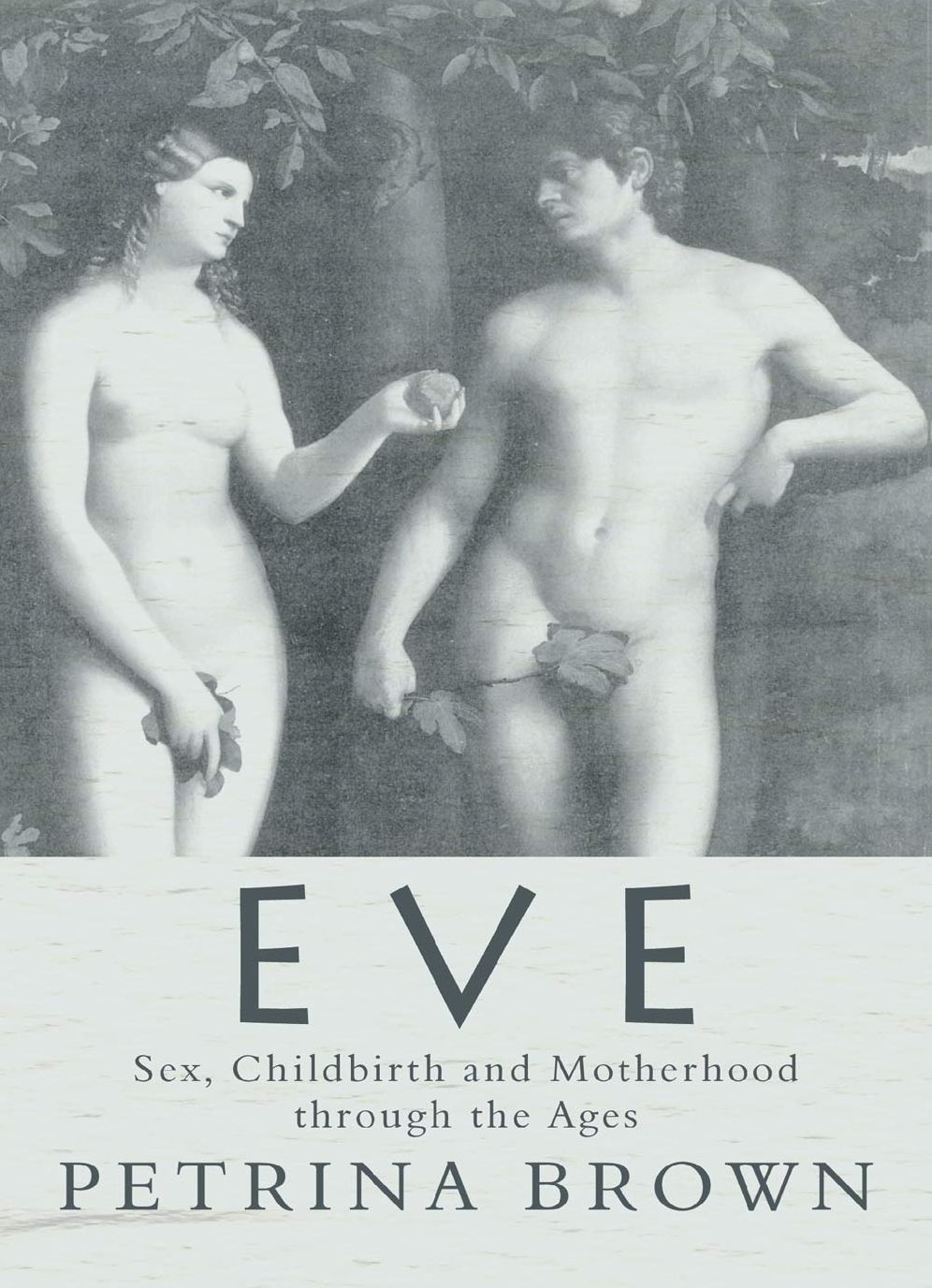 Eve: Sex, Childbirth and Motherhood Through the Ages