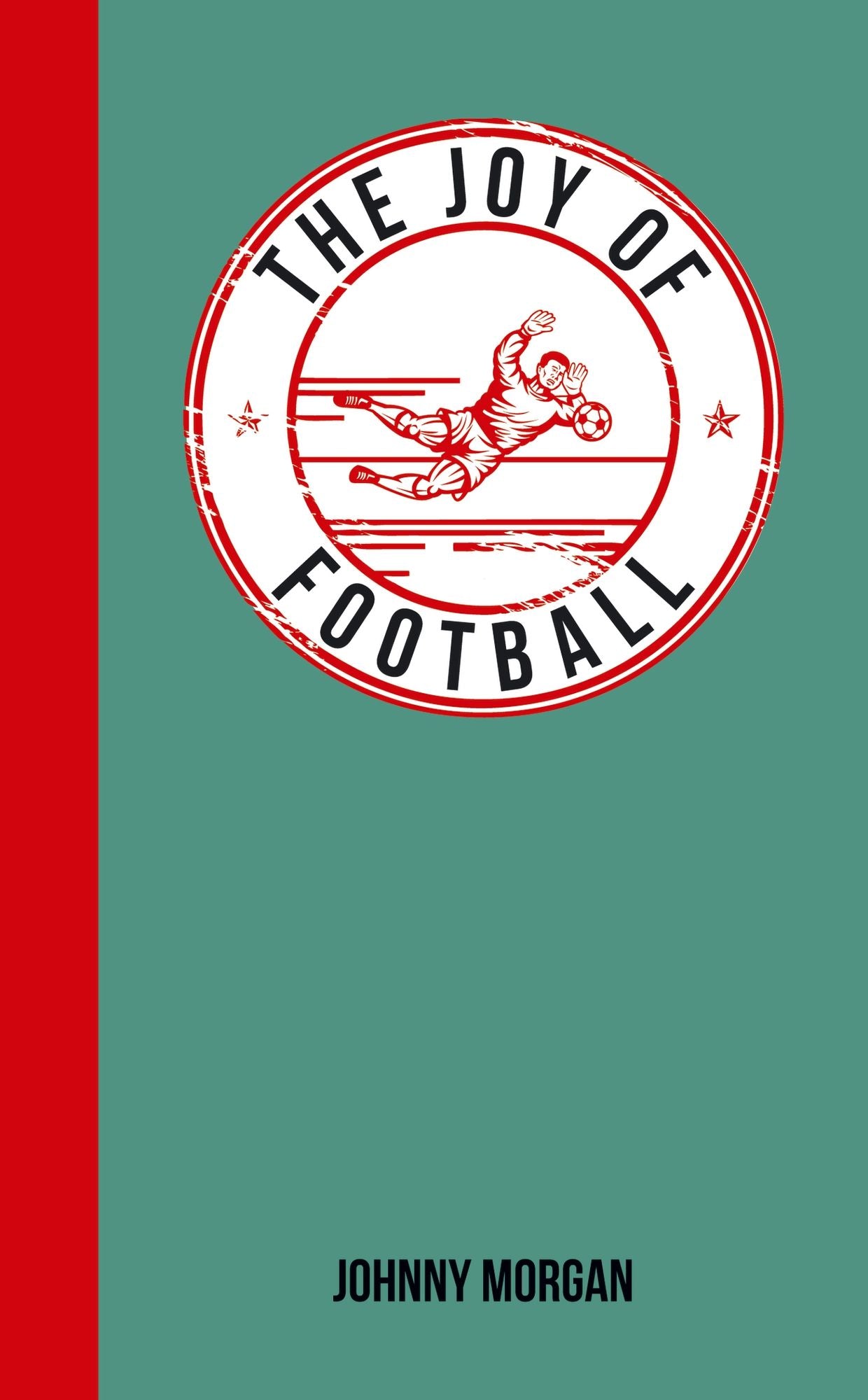 The Joy of Football: For Those Who Love the Beautiful Game