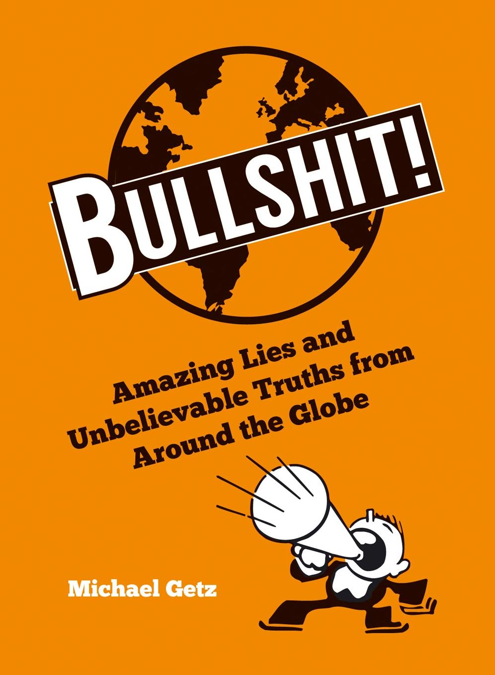 Bullshit!: Amazing Lies and Unbelievable Truths from Around the Globe