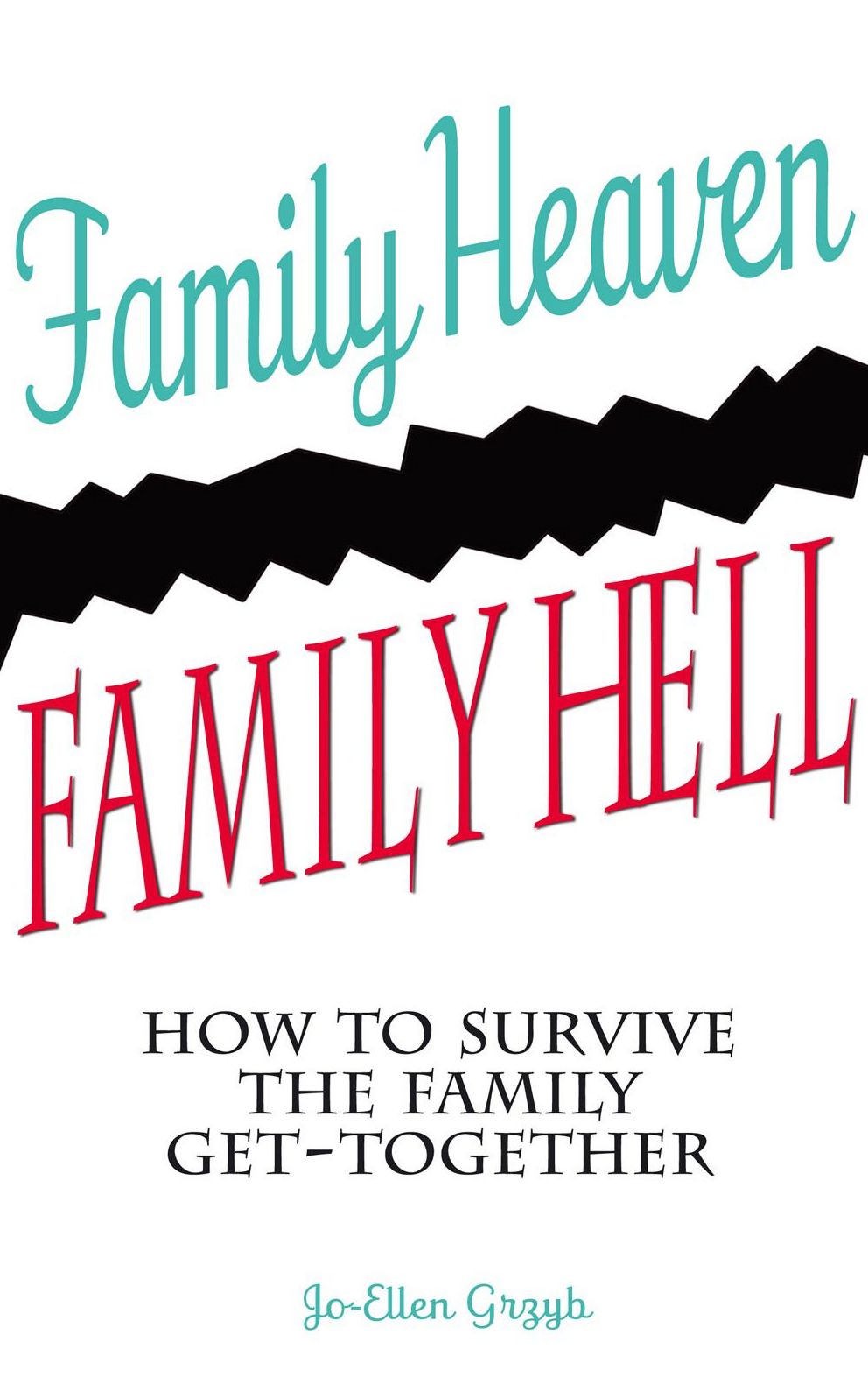 Family Heaven, Family Hell: How to Survive the Family Get-together