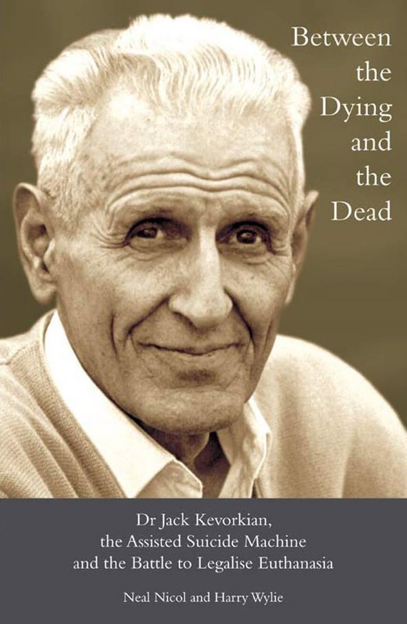 Between the Dying and the Dead: Dr. Jack Kevorkian, the Assisted Suicide Machine and the Battle to Legalise Euthanasia