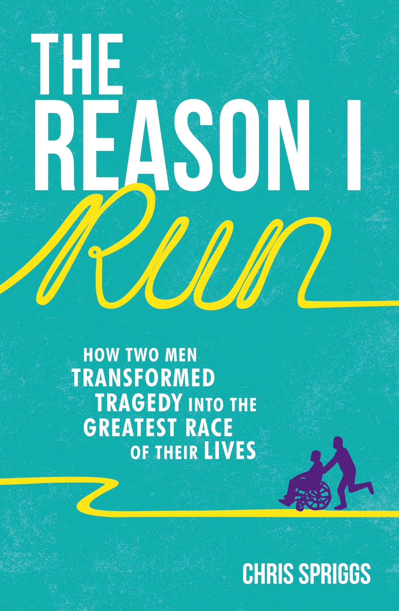 Reason I Run: How Two Men Transformed Tragedy into the Greatest Race of Their Lives