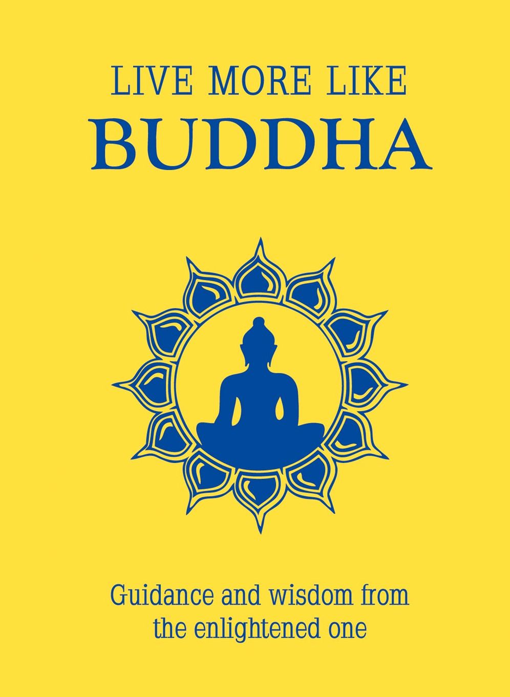 Live More Like Buddha: Guidance and Wisdom from the Enlightened One