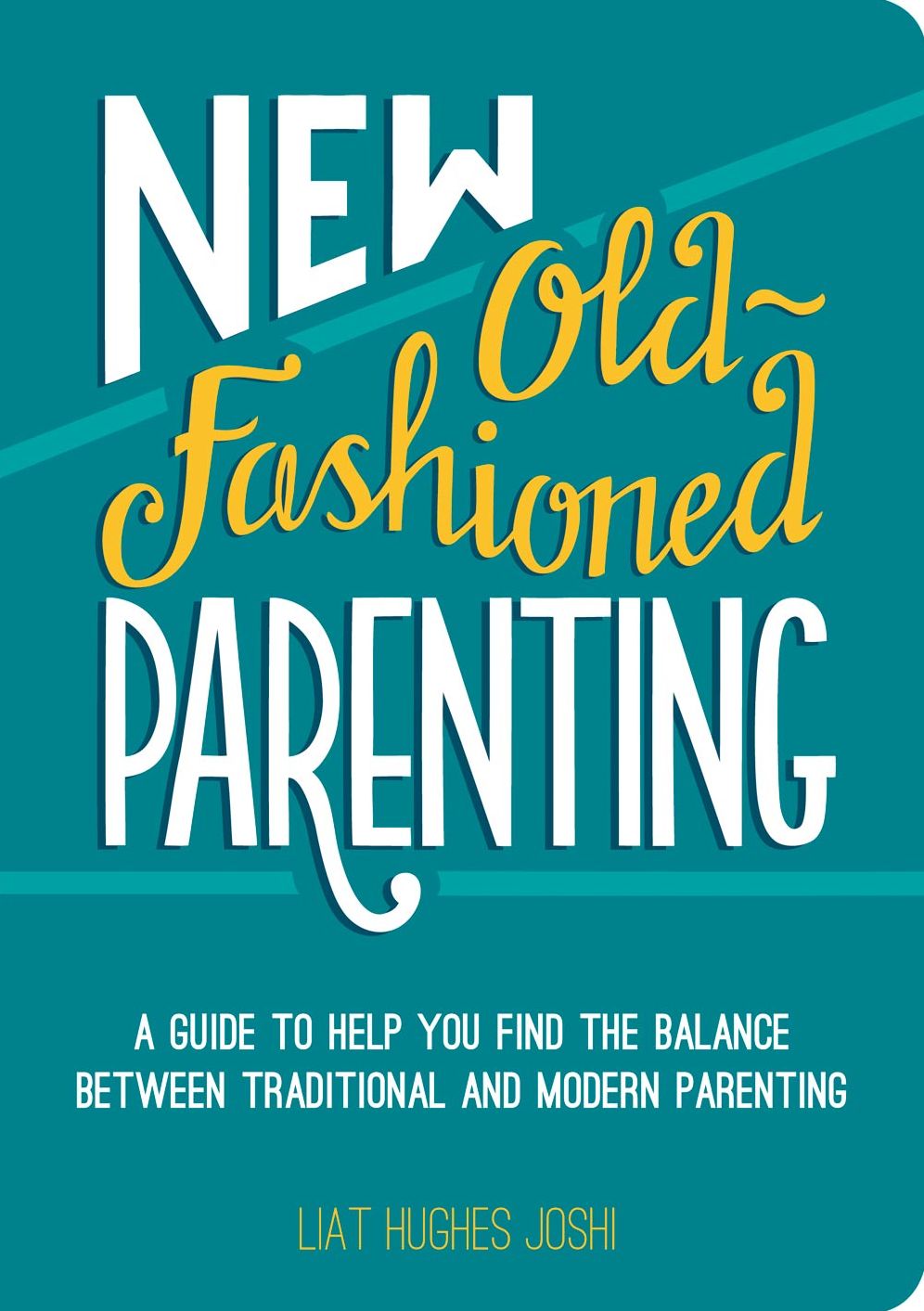 New Old-Fashioned Parenting: A Guide to Help You Find the Balance Between Traditional and Modern Parenting