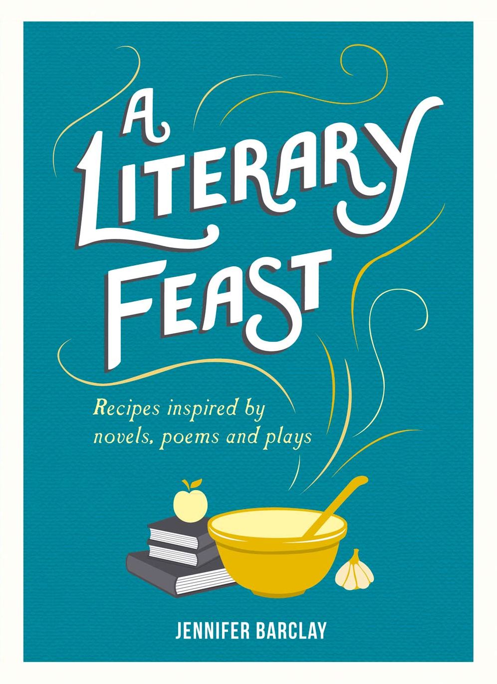 Literary Feast: Recipes Inspired by Novels, Poems and Plays
