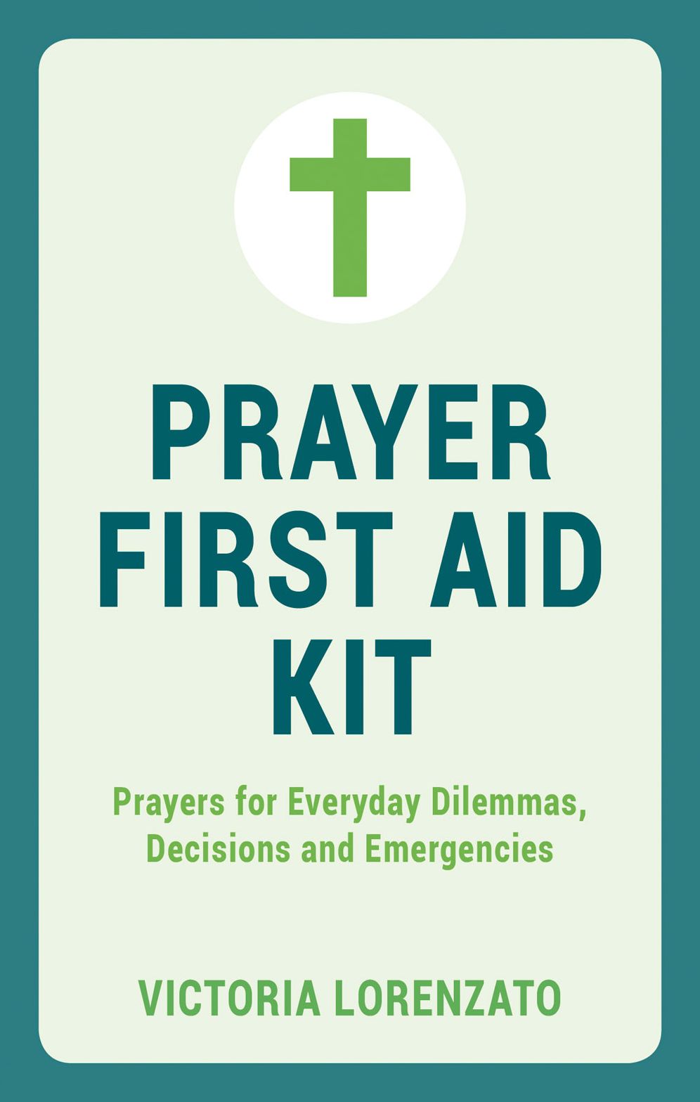 Prayer First Aid Kit: Prayers for Everyday Dilemmas, Decisions and Emergencies