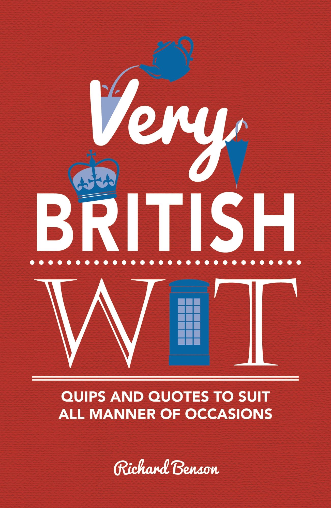 Very British Wit: Quips and Quotes to Suit All Manner of Occasions