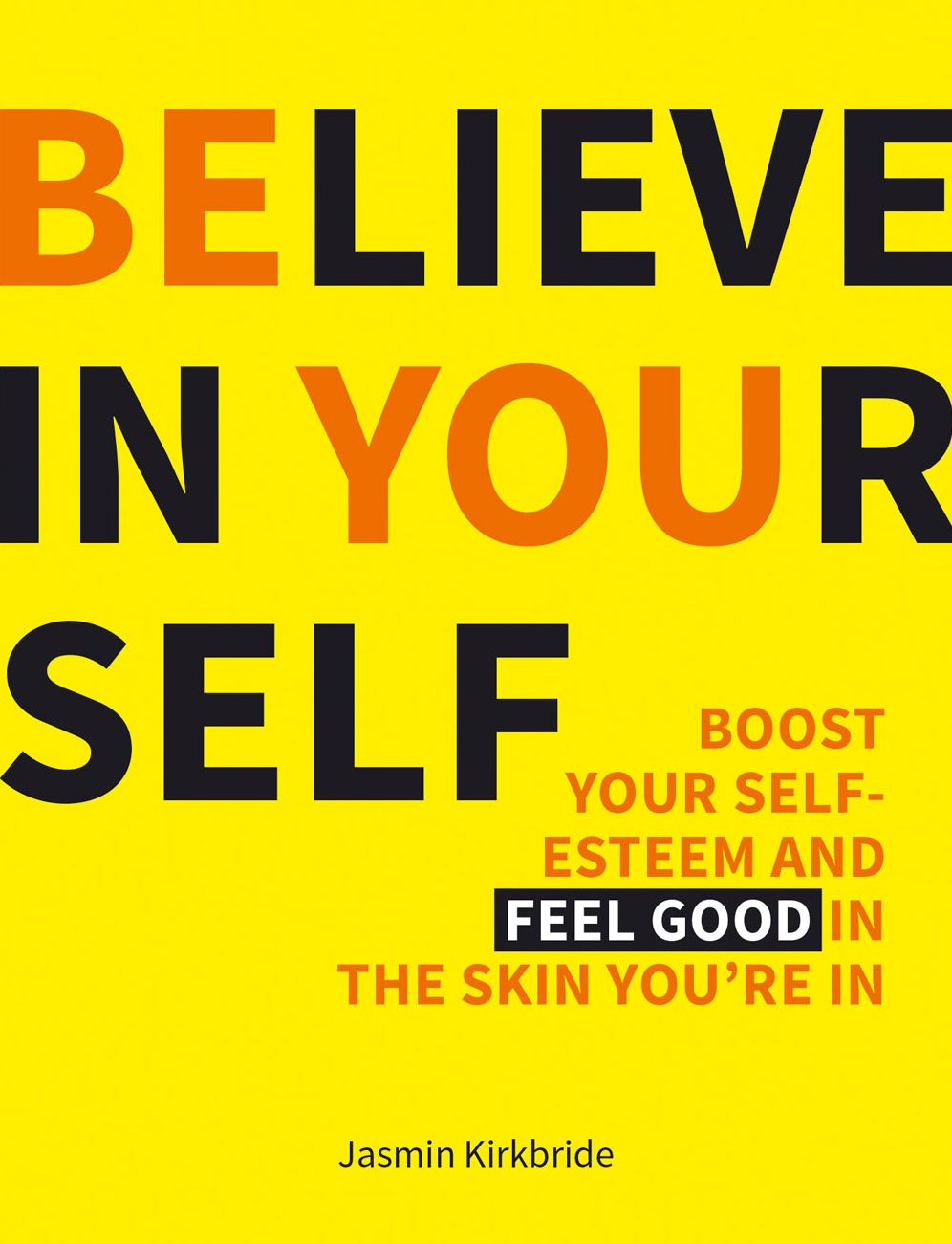 Believe in Yourself: Boost Your Self-Esteem and Feel Good in the Skin You're in