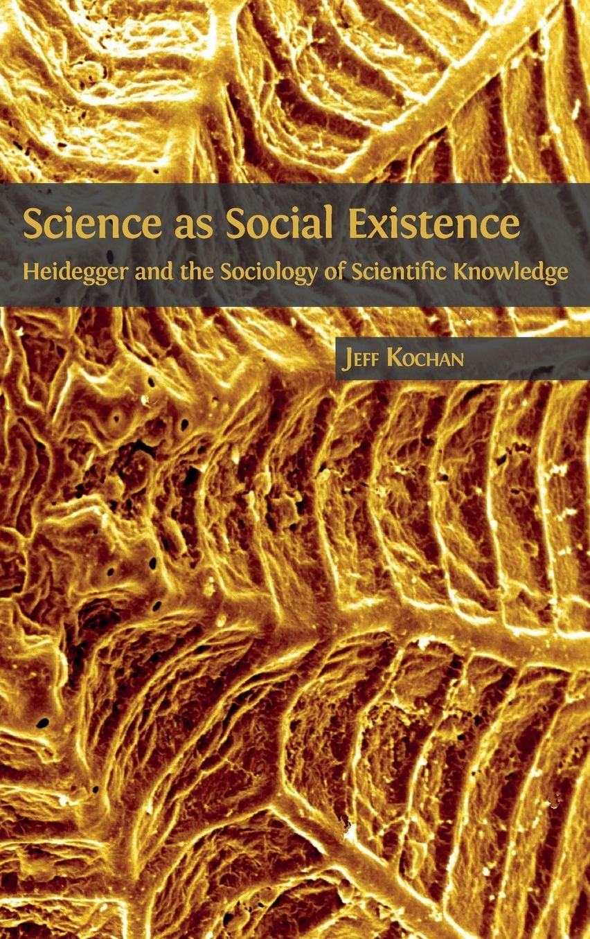 Science as Social Existence: Heidegger and the Sociology of Scientific Knowledge