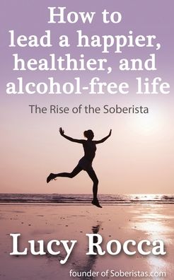 How to lead a happier, healthier, and alcohol-free life: The Rise of the Soberista