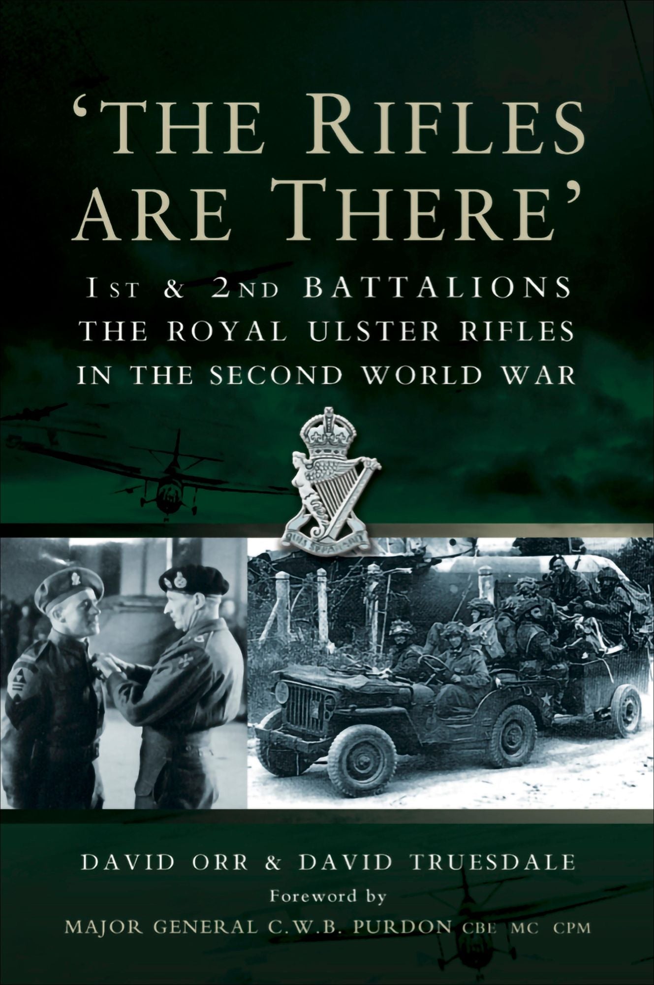 The Rifles Are There: 1st and 2nd Battalions The Royal Ulster Rifles in the Second World War
