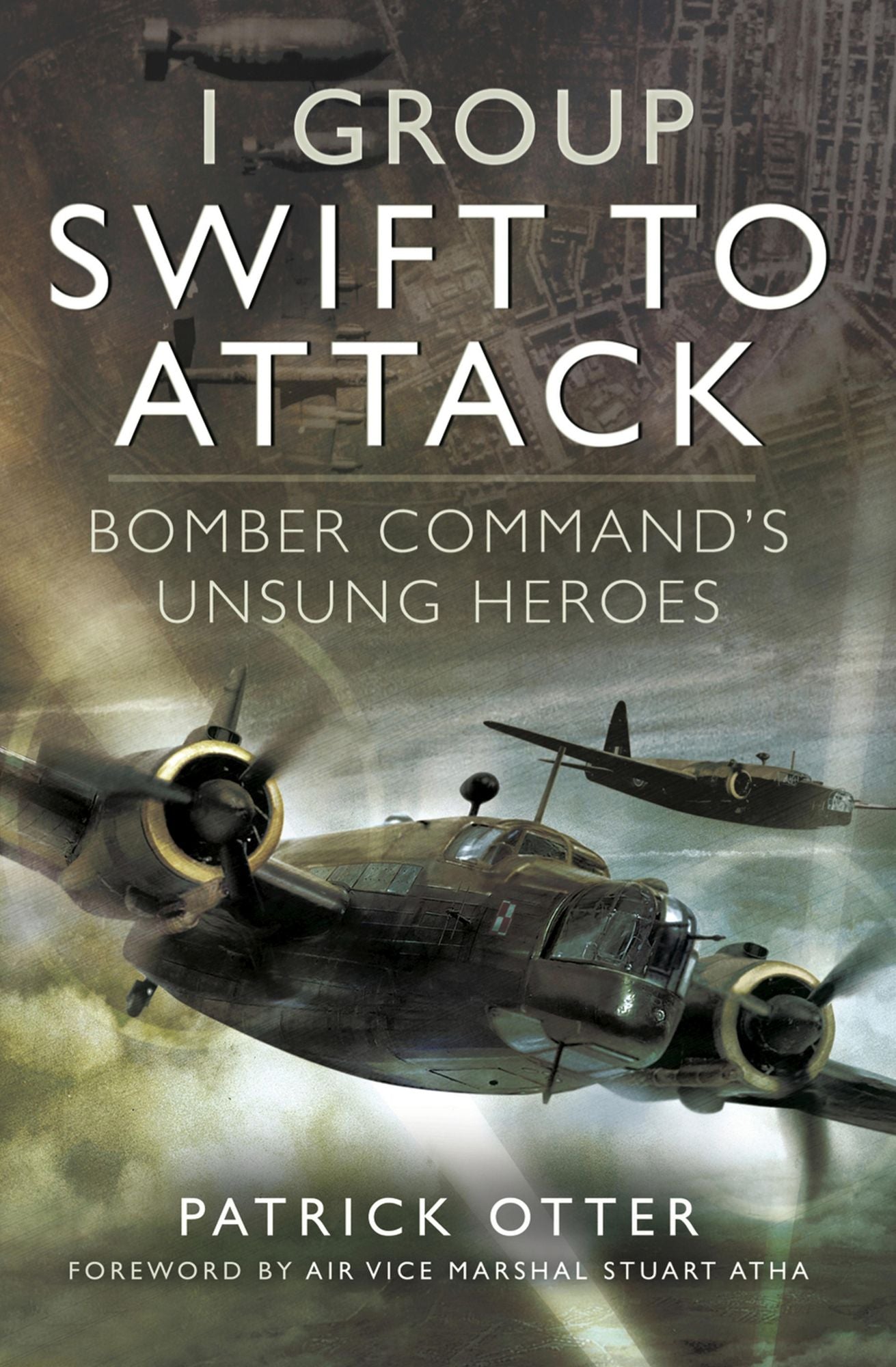 1 Group: Swift to Attack: Bomber Command's Unsung Heroes