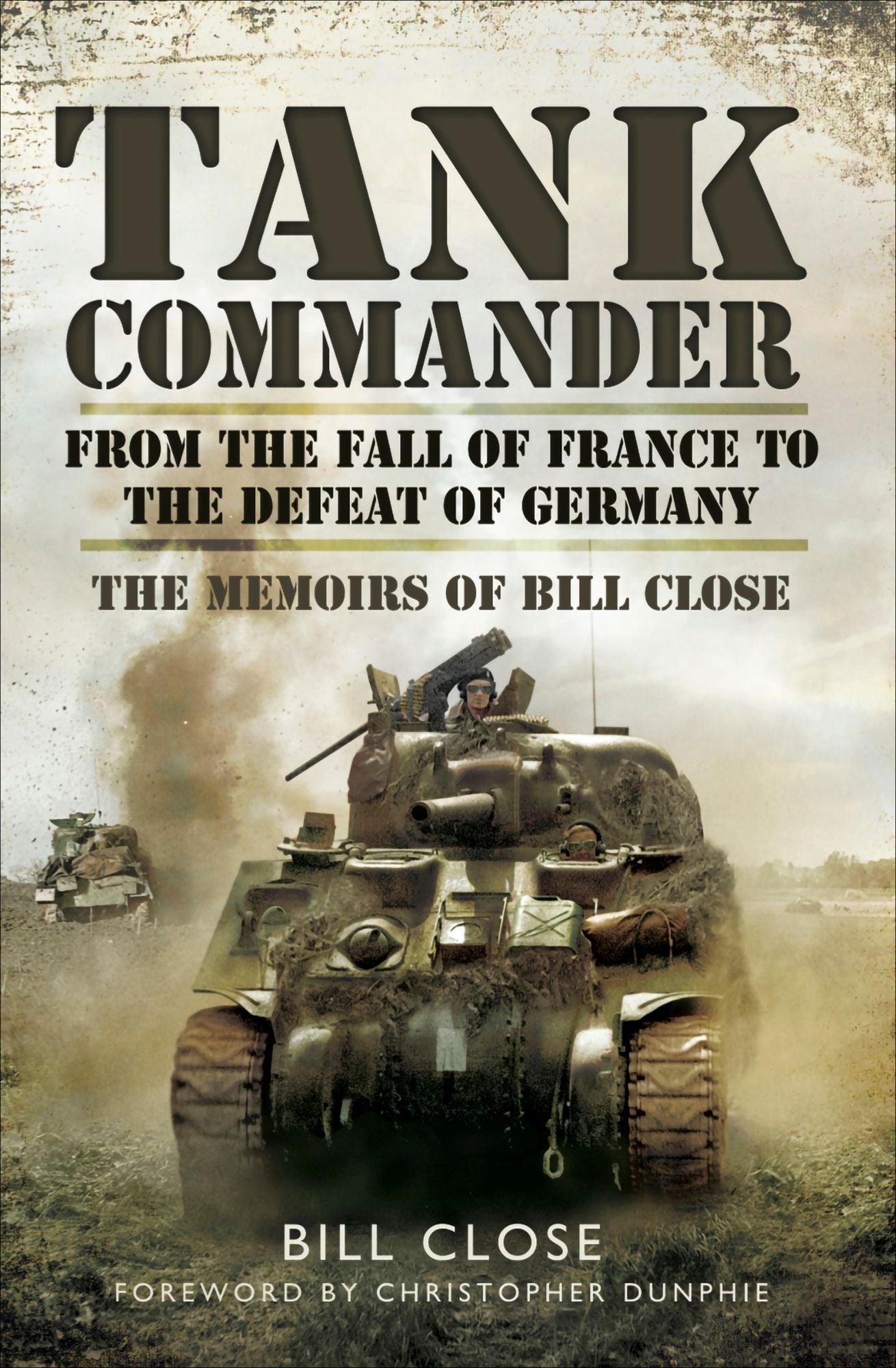 Tank Commander: From the Fall of France to the Defeat of Germany - The Memoirs of Bill Close