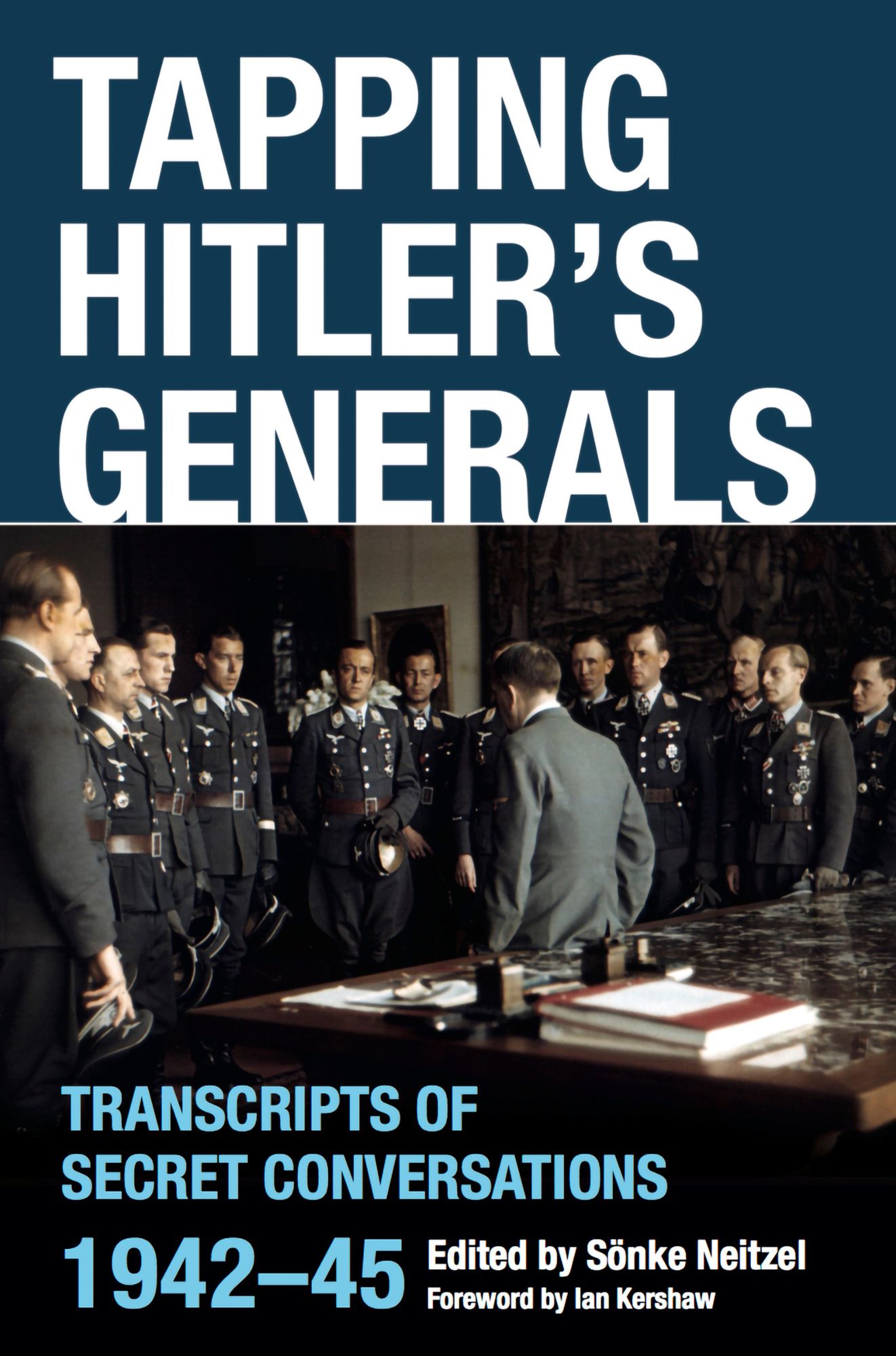 Tapping Hitler's Generals: Transcripts of Secret Conversations 1942-45