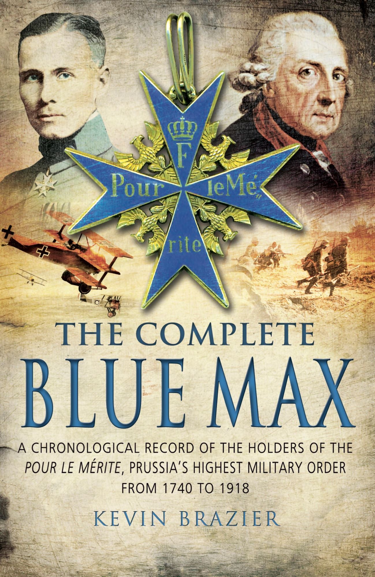 The Complete Blue Max: A Chronological Record of the Holders of the Pour le Mérite, Prussia's Highest Military Order, from 1740 to 1918