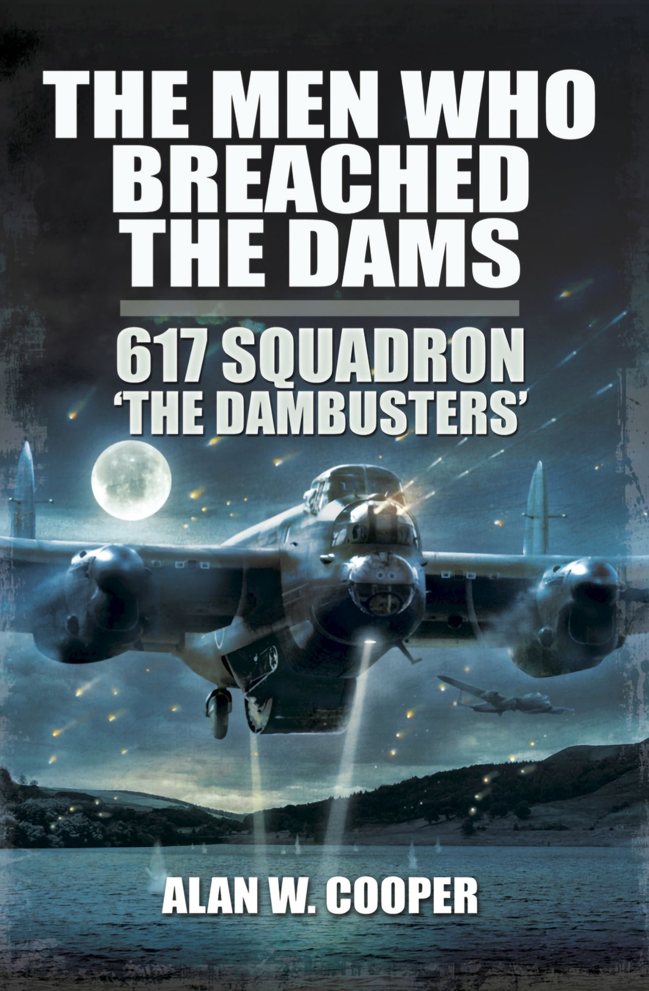 The Men Who Breached the Dams: 617 Squadron 'The Dambusters'