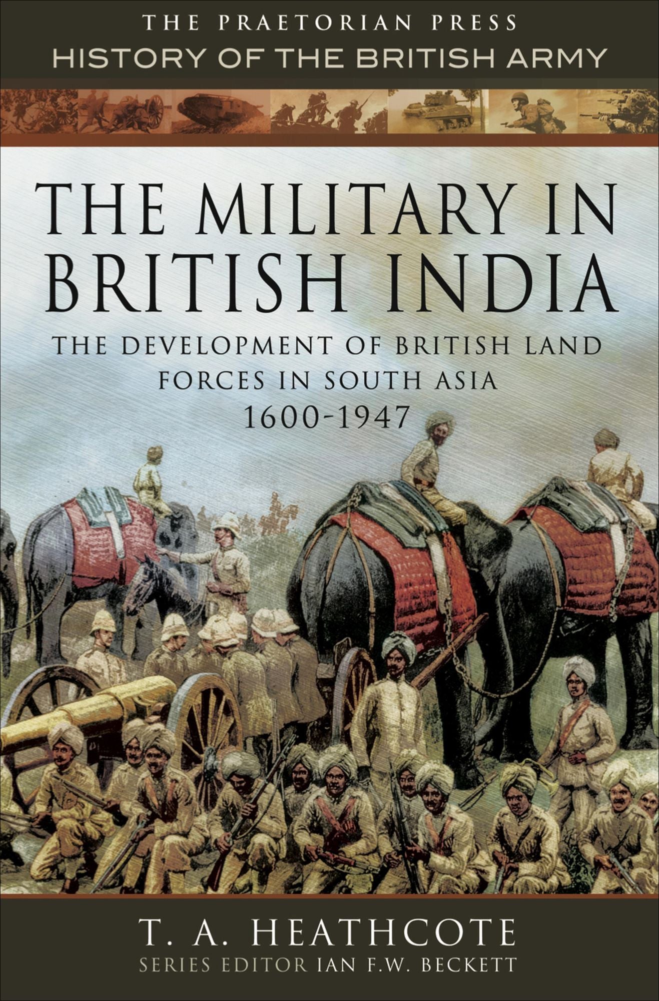 The Military in British India: The Development of British Land Forces in South Asia 1600-1947