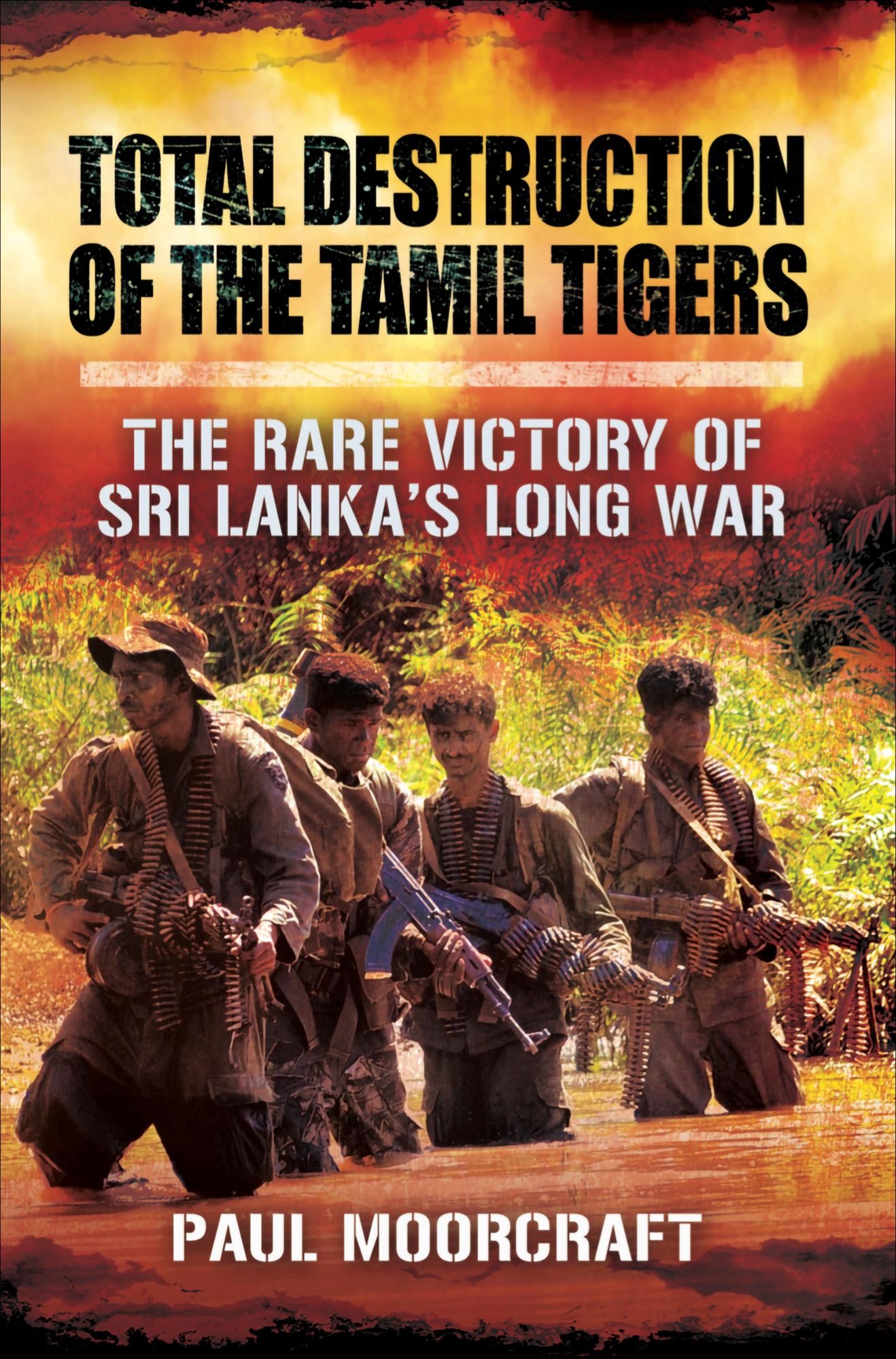 Total Destruction of the Tamil Tigers: The Rare Victory of Sri Lanka's Long War