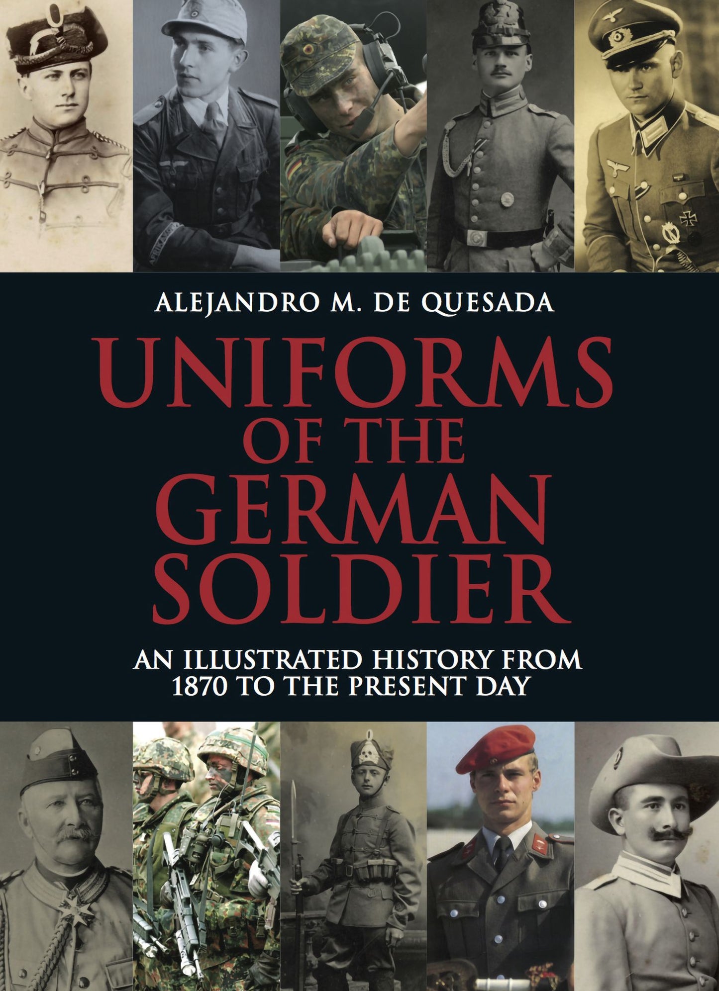Uniforms of the German Soldier: An Illustrated History from 1870 to the Present Day