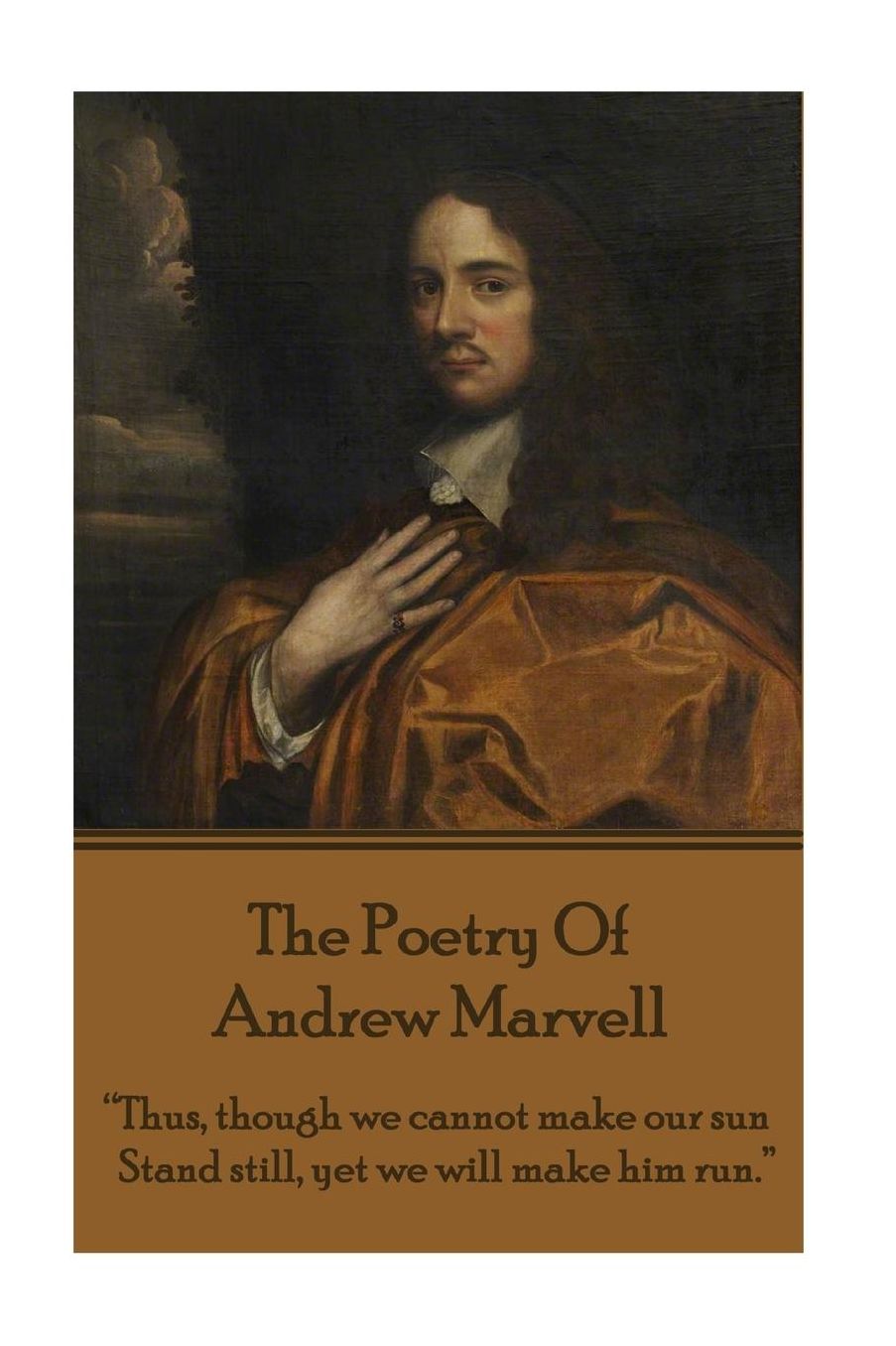 The Poetry Of Andrew Marvell: "Thus, though we cannot make our sun, Stand still, yet we will make him run."
