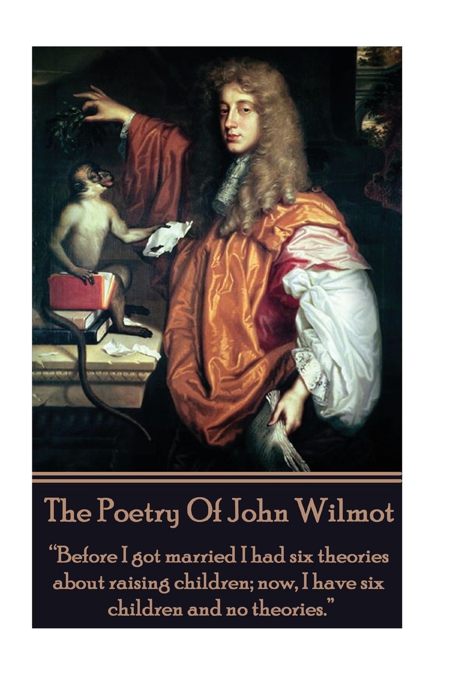 The Poetry of John Wilmot: "Before I got married I had six theories about raising children; now, I have six children and no theories."