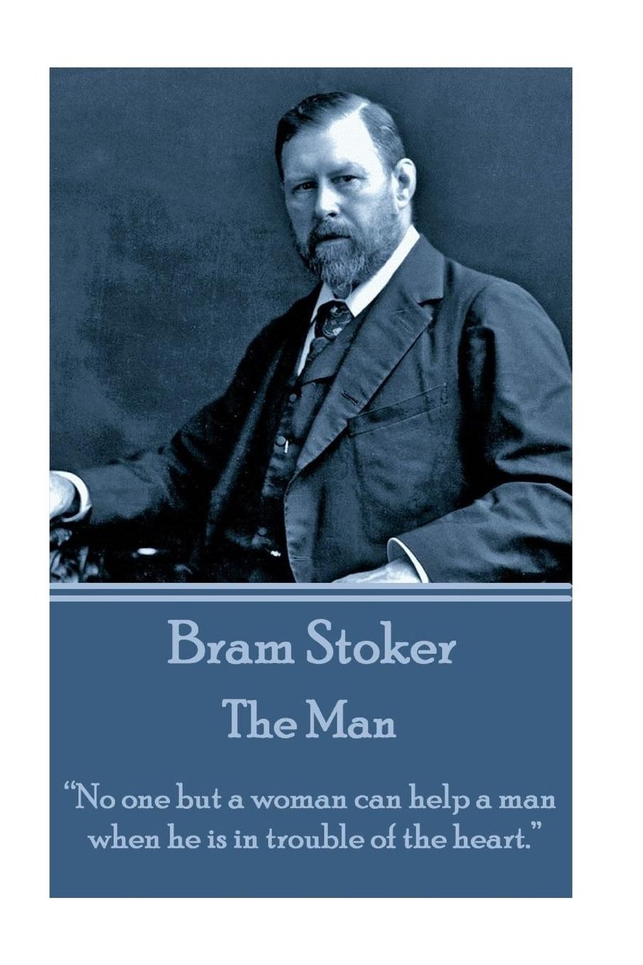 Bram Stoker - The Man: "No one but a woman can help a man when he is in trouble of the heart."