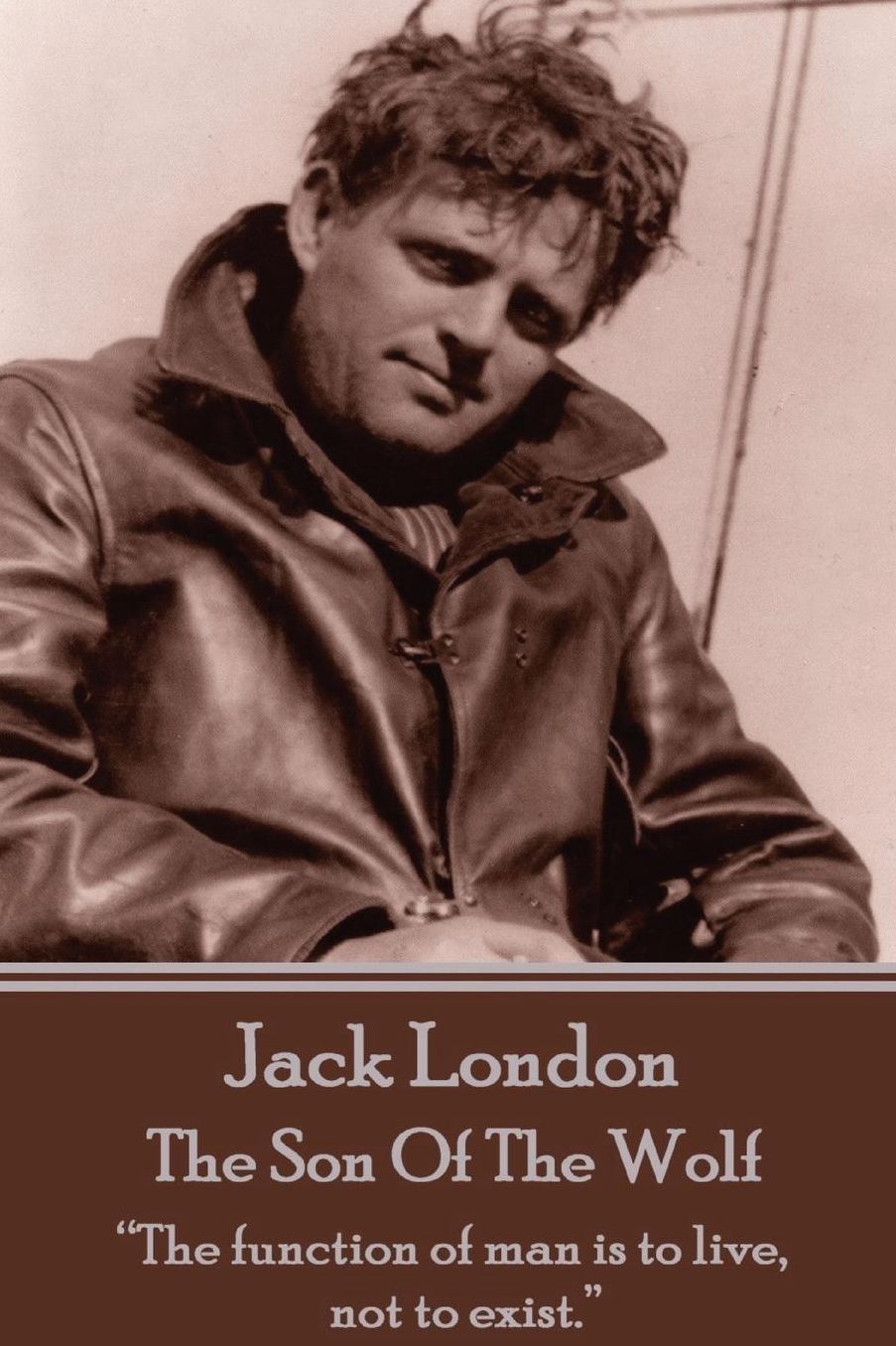 Jack London - The Son Of The Wolf: "The function of man is to live, not to exist."