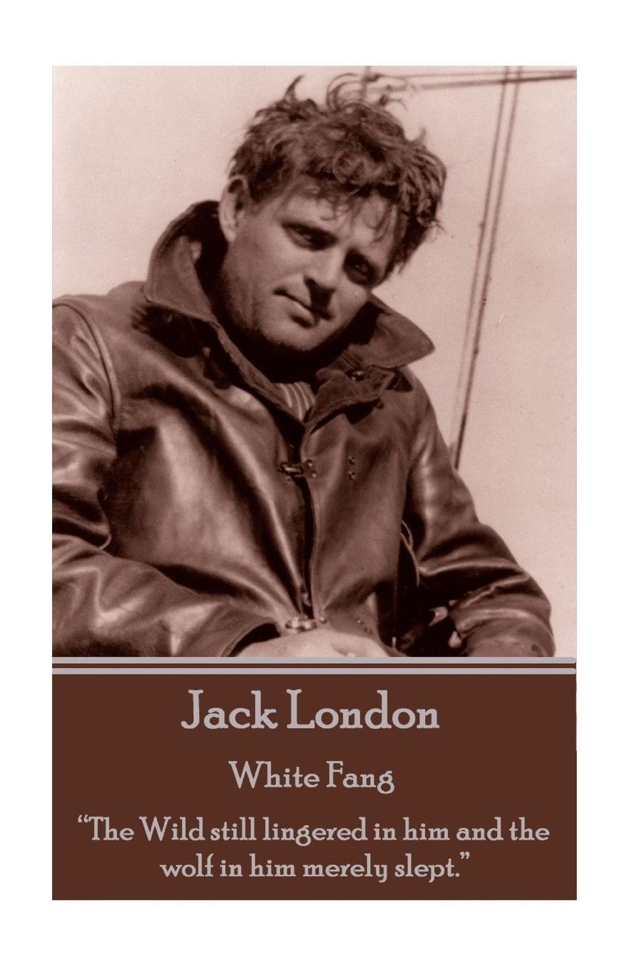 Jack London - White Fang: "The Wild still lingered in him and the wolf in him merely slept."