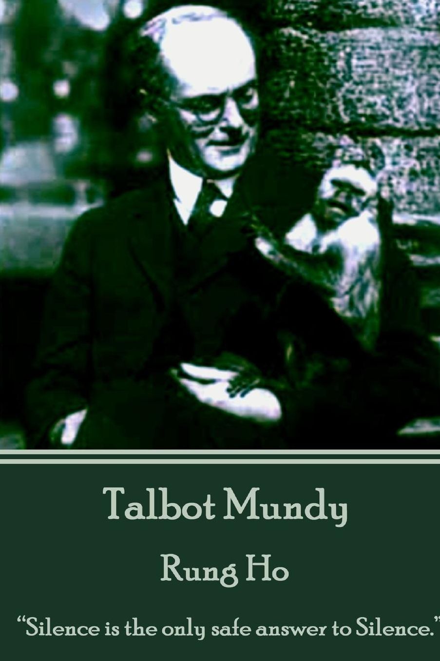 Talbot Mundy - Rung Ho: "Silence is the only safe answer to silence."