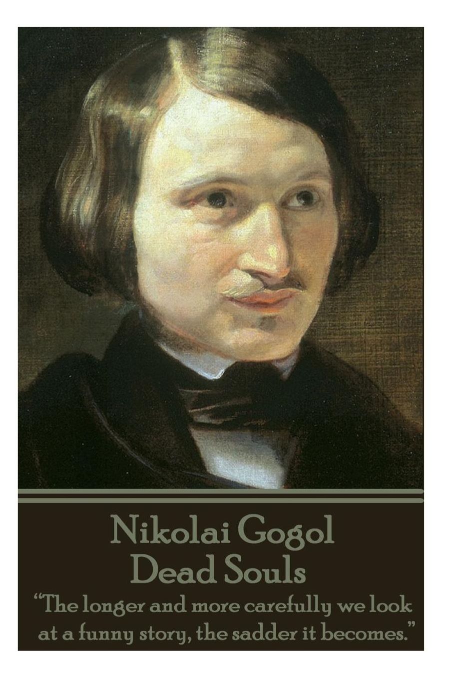 Nikolai Gogol - Dead Souls: "The longer and more carefully we look at a funny story, the sadder it becomes."