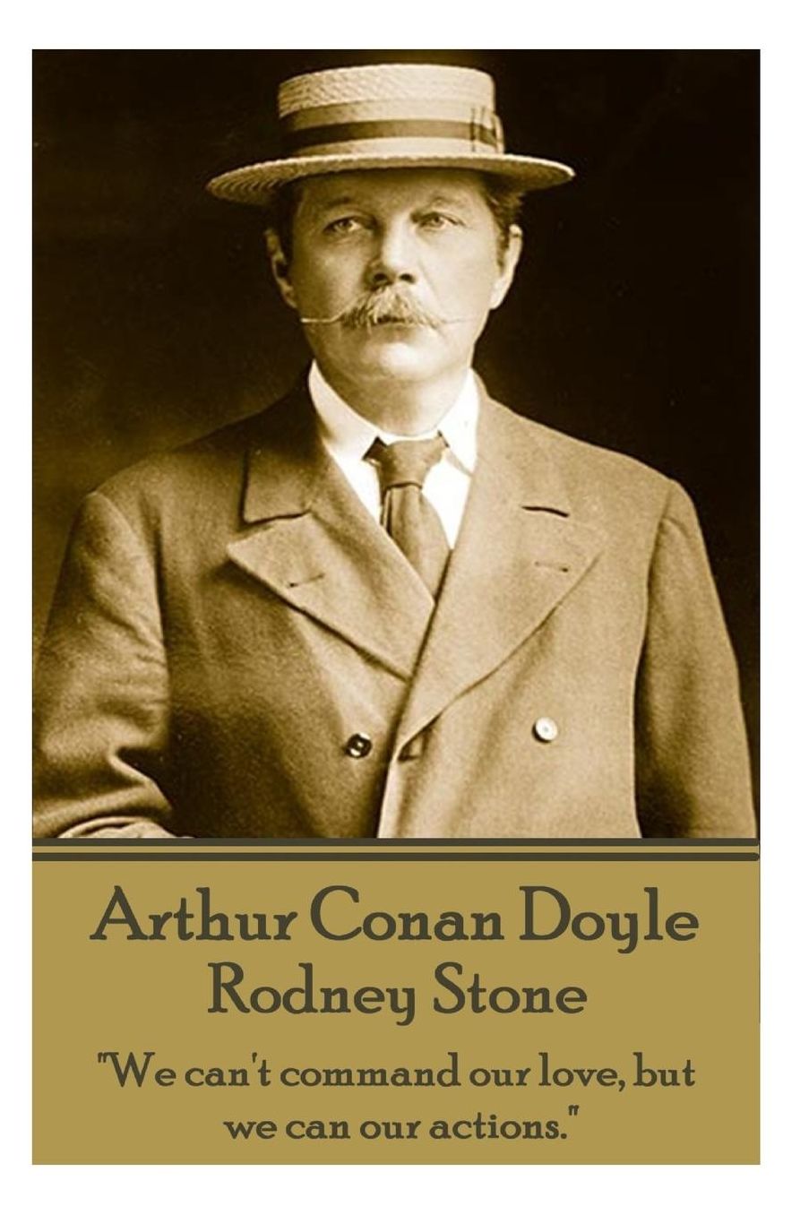 Arthur Conan Doyle - Rodney Stone: "We can't command our love, but we can our actions."