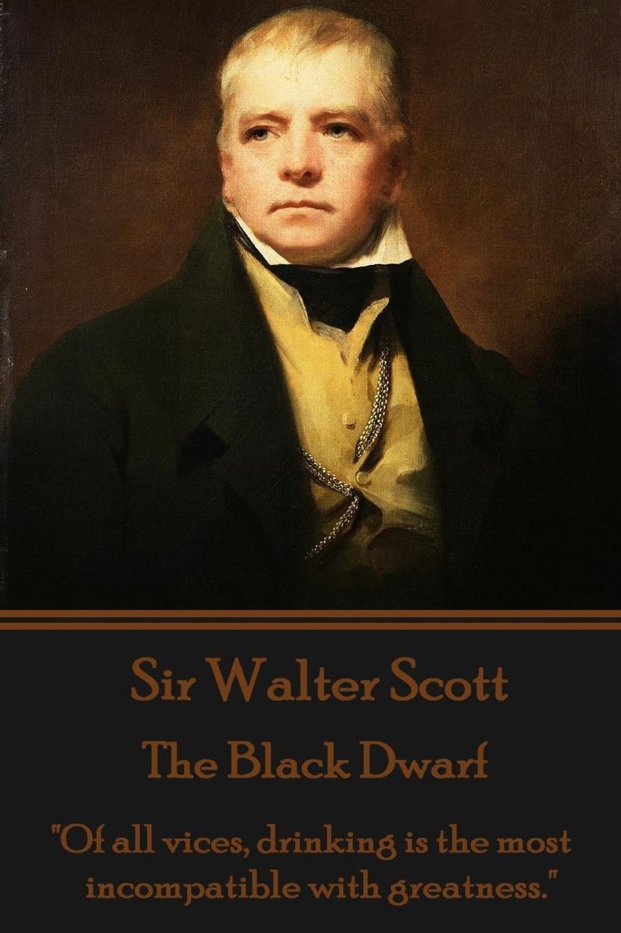 Sir Walter Scott - The Black Dwarf: "Of all vices, drinking is the most incompatible with greatness."