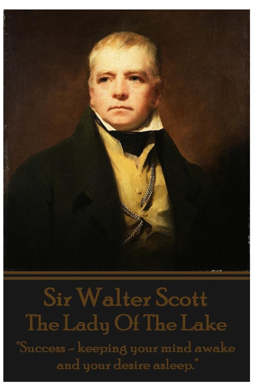 Sir Walter Scott - The Lady Of The Lake: "Success - keeping your mind awake and your desire asleep."