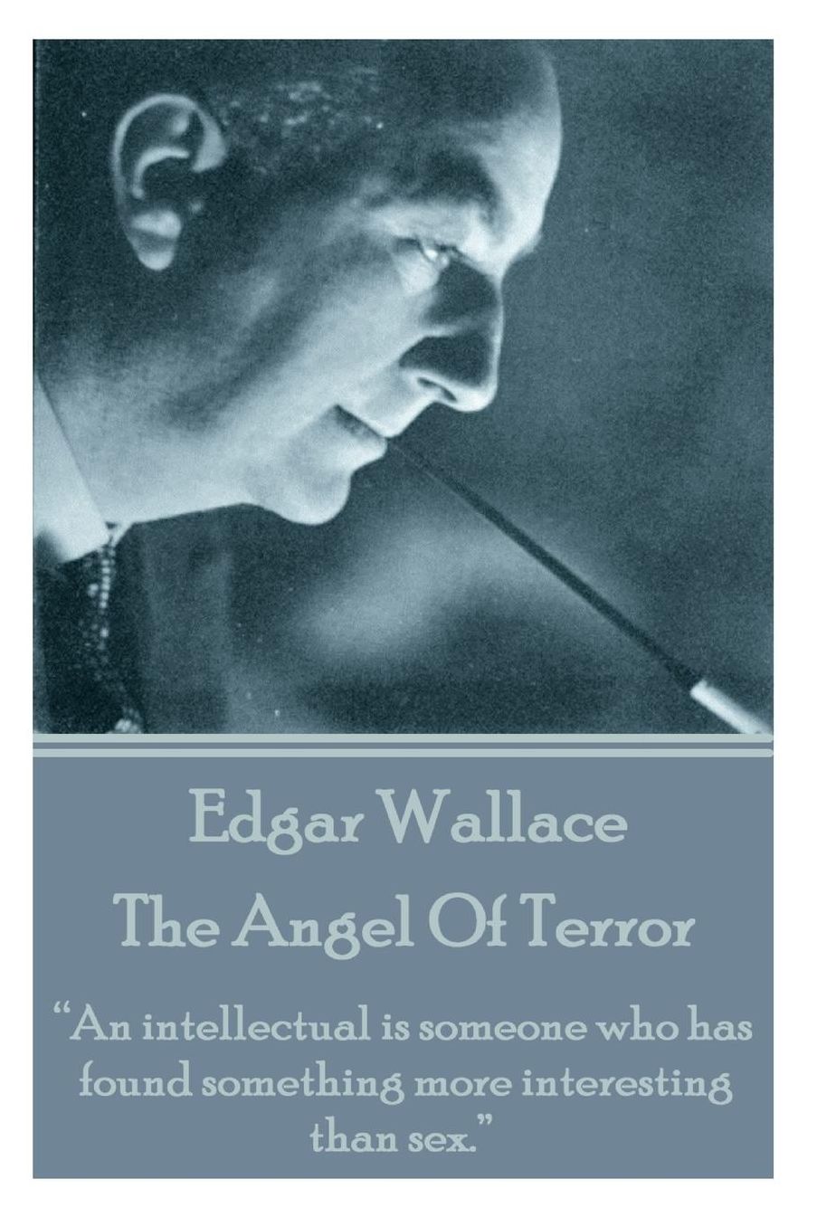 Edgar Wallace - The Angel Of Terror: "An intellectual is someone who has found something more interesting than sex."