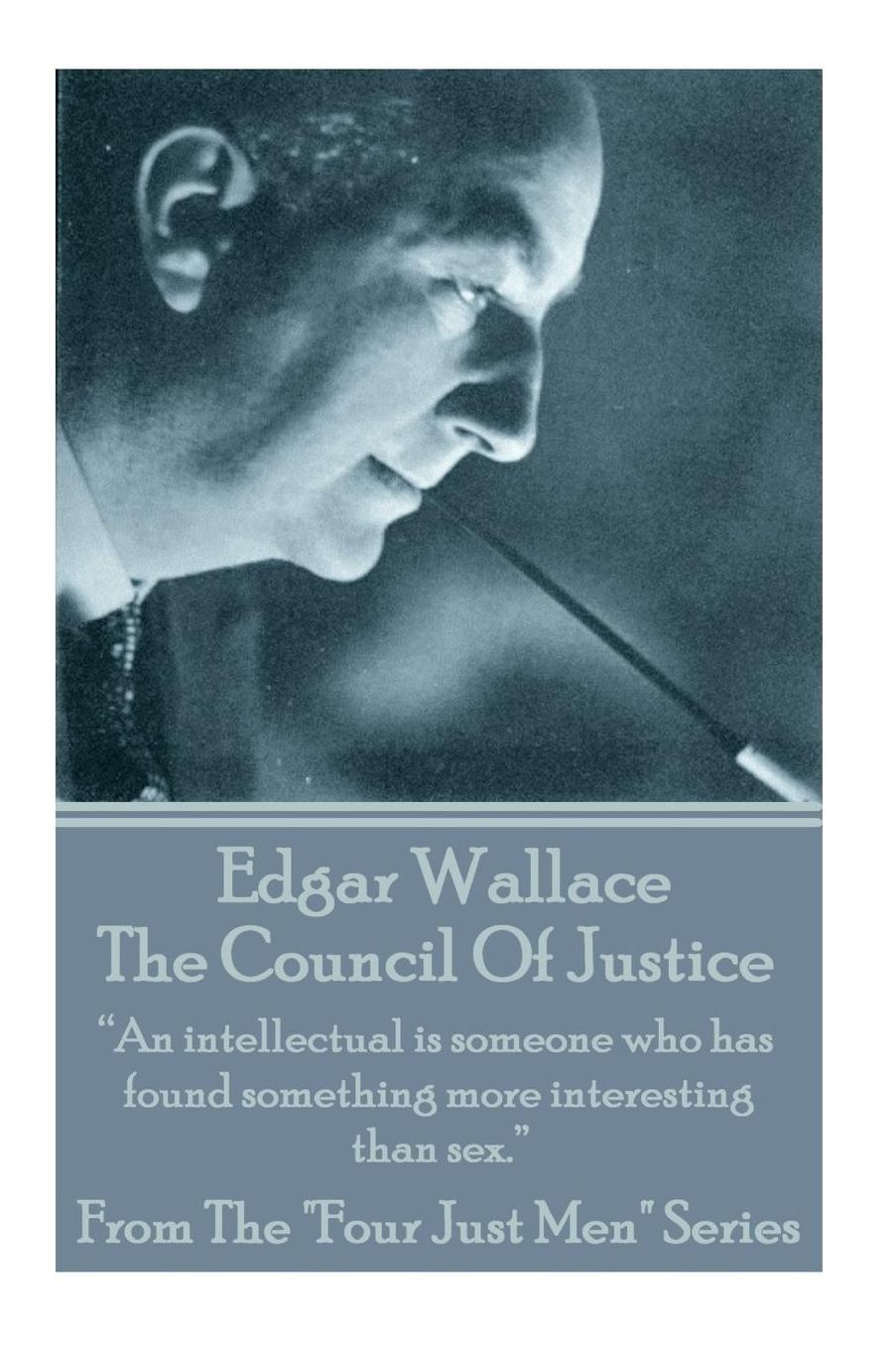 Edgar Wallace - The Council Of Justice: "An intellectual is someone who has found something more interesting than sex."