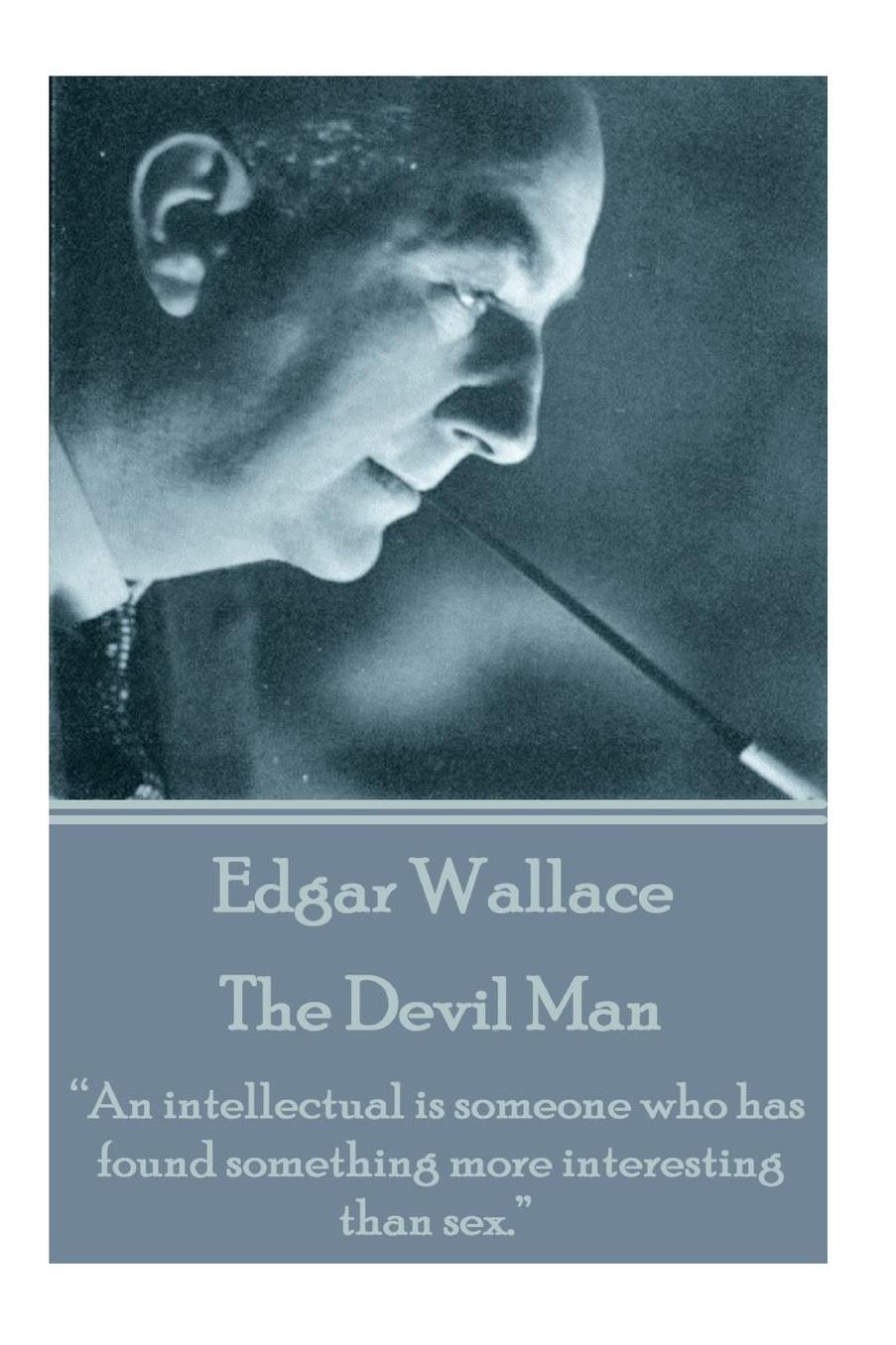 Edgar Wallace - The Devil Man: "An intellectual is someone who has found something more interesting than sex."
