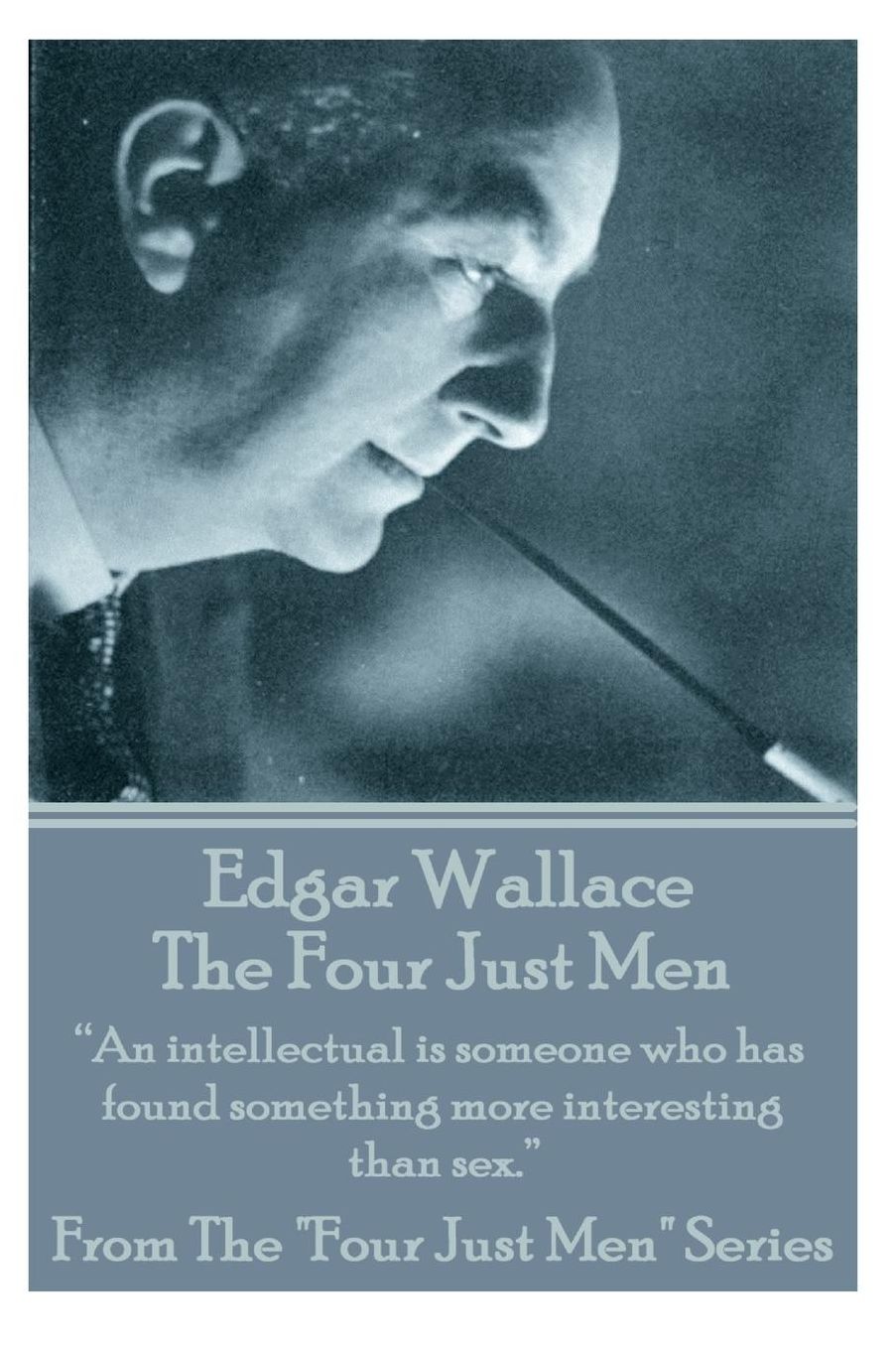 Edgar Wallace - The Four Just Men: "An intellectual is someone who has found something more interesting than sex."
