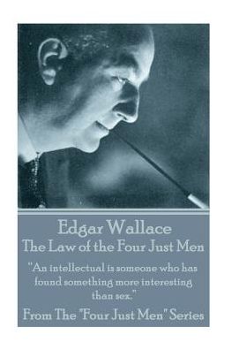 Edgar Wallace - The Law Of The Four Just Men: "An intellectual is someone who has found something more interesting than sex."